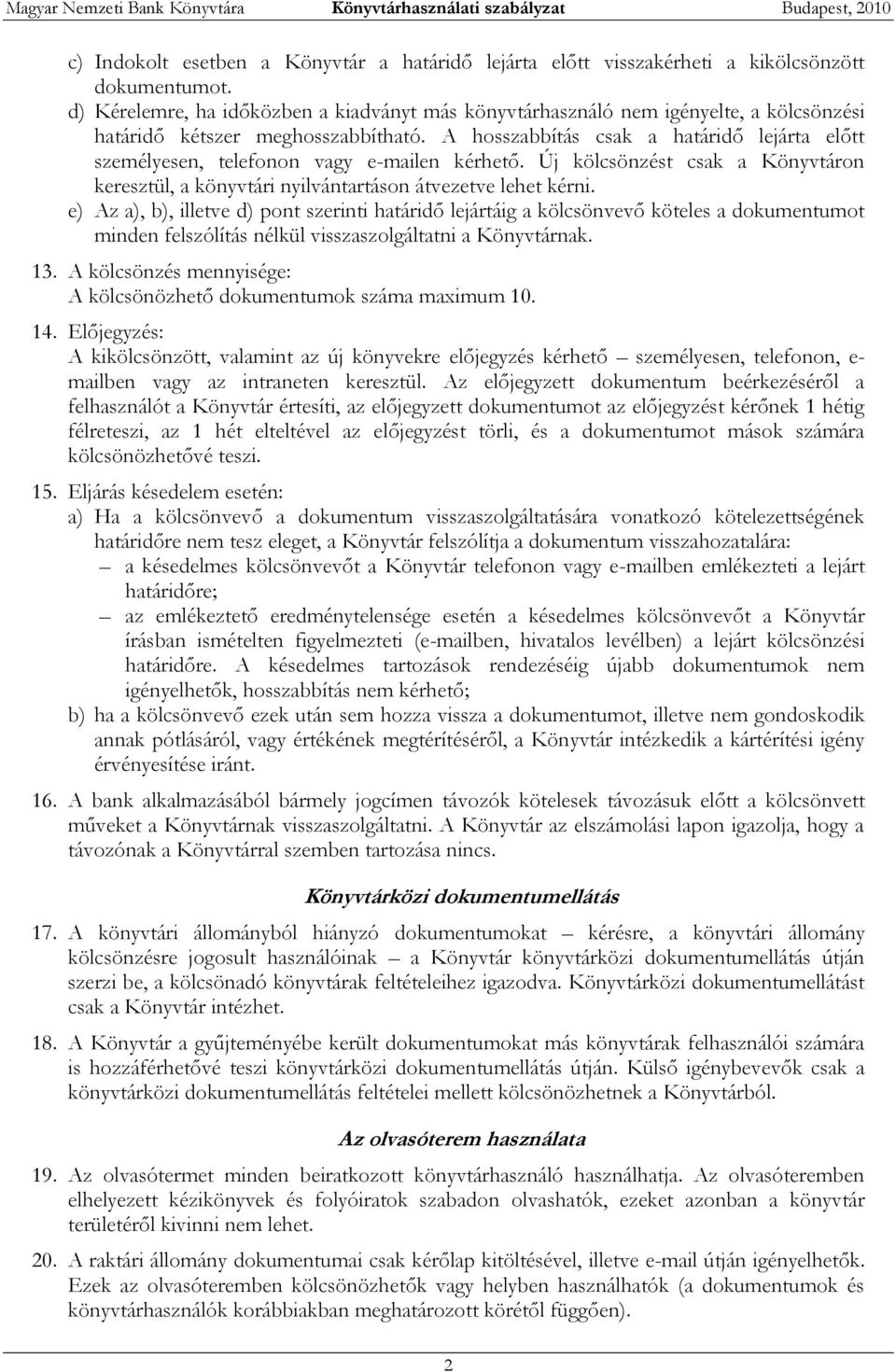 A hosszabbítás csak a határidő lejárta előtt személyesen, telefonon vagy e-mailen kérhető. Új kölcsönzést csak a Könyvtáron keresztül, a könyvtári nyilvántartáson átvezetve lehet kérni.