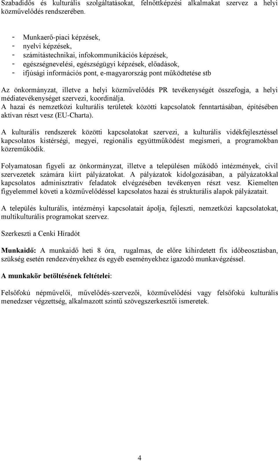 működtetése stb Az önkormányzat, illetve a helyi közművelődés PR tevékenységét összefogja, a helyi médiatevékenységet szervezi, koordinálja.