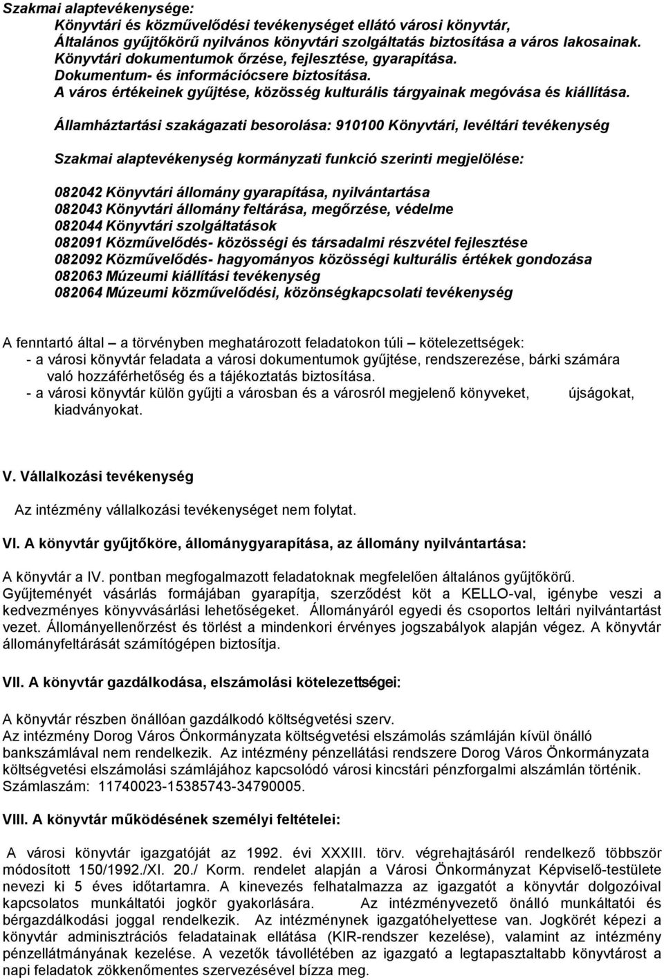 Államháztartási szakágazati besorolása: 910100 Könyvtári, levéltári tevékenység Szakmai alaptevékenység kormányzati funkció szerinti megjelölése: 082042 Könyvtári állomány gyarapítása, nyilvántartása