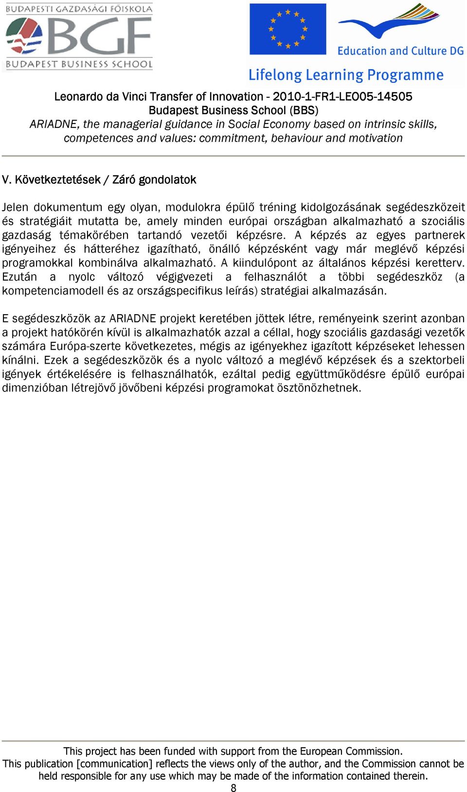 A képzés az egyes partnerek igényeihez és hátteréhez igazítható, önálló képzésként vagy már meglévő képzési programokkal kombinálva alkalmazható. A kiindulópont az általános képzési keretterv.