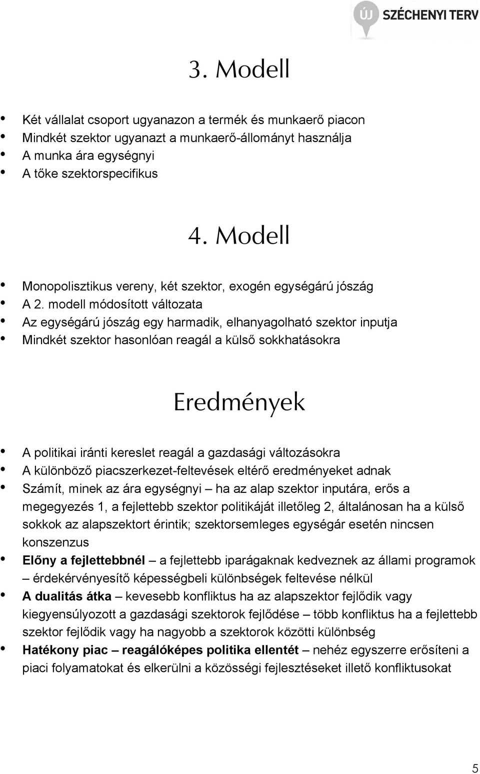 modell módosított változata Az egységárú jószág egy harmadik, elhanyagolható szektor inputja Mindkét szektor hasonlóan reagál a külsı sokkhatásokra Eredmények A politikai iránti kereslet reagál a