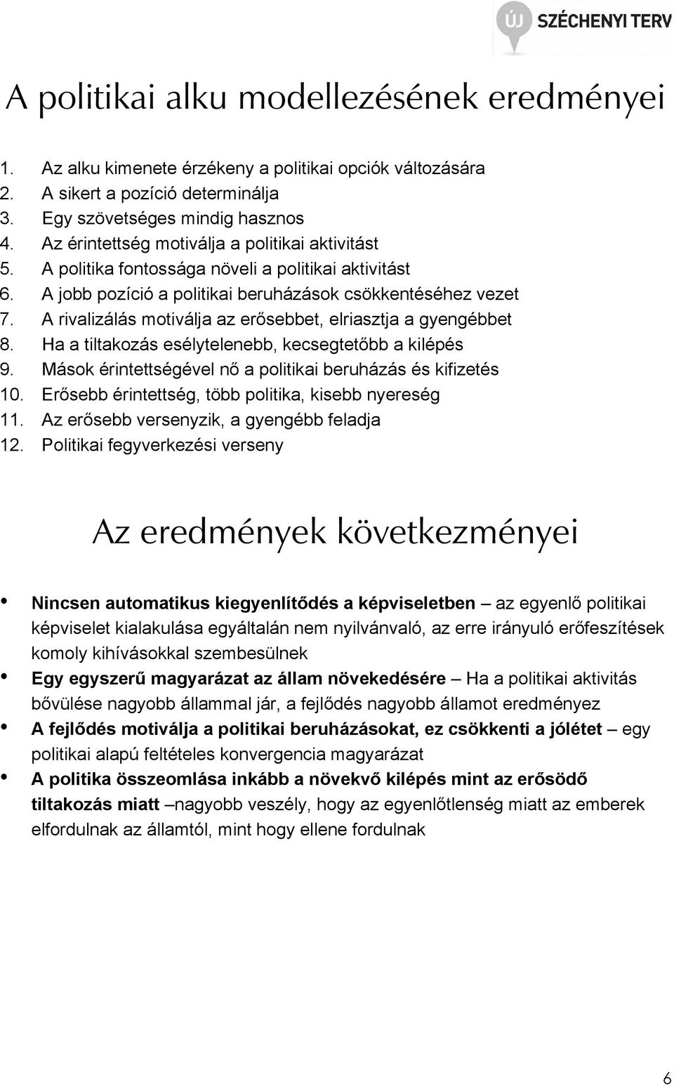 A rivalizálás motiválja az erısebbet, elriasztja a gyengébbet 8. Ha a tiltakozás esélytelenebb, kecsegtetıbb a kilépés 9. Mások érintettségével nı a politikai beruházás és kifizetés 10.