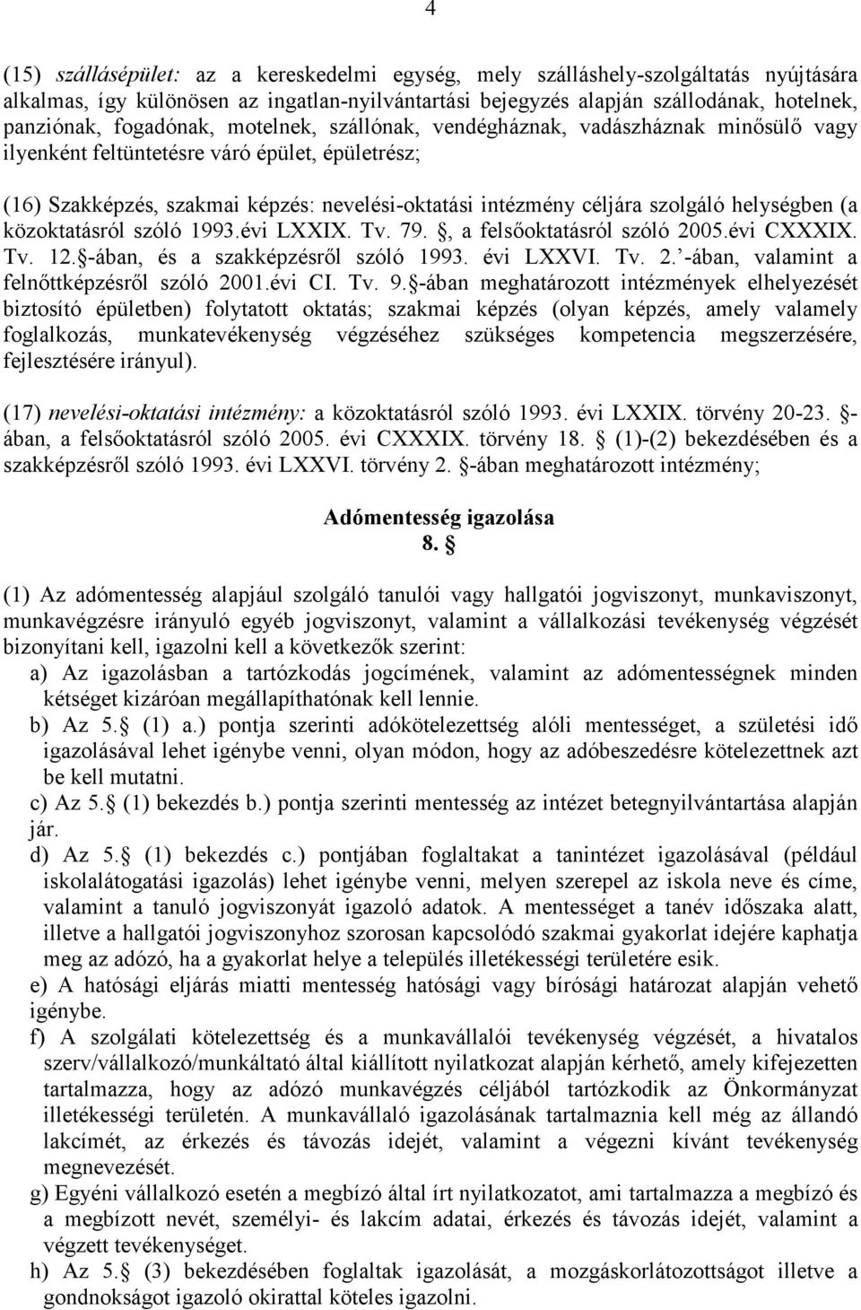 helységben (a közoktatásról szóló 1993.évi LXXIX. Tv. 79., a felsıoktatásról szóló 2005.évi CXXXIX. Tv. 12. -ában, és a szakképzésrıl szóló 1993. évi LXXVI. Tv. 2. -ában, valamint a felnıttképzésrıl szóló 2001.