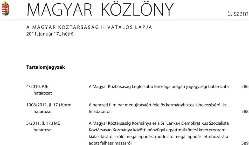 ) ME határozat A Magyar Köztársaság Legfelsõbb Bírósága polgári jogegységi határozata 586 A nemzeti filmipar megújításáért felelõs kormánybiztos