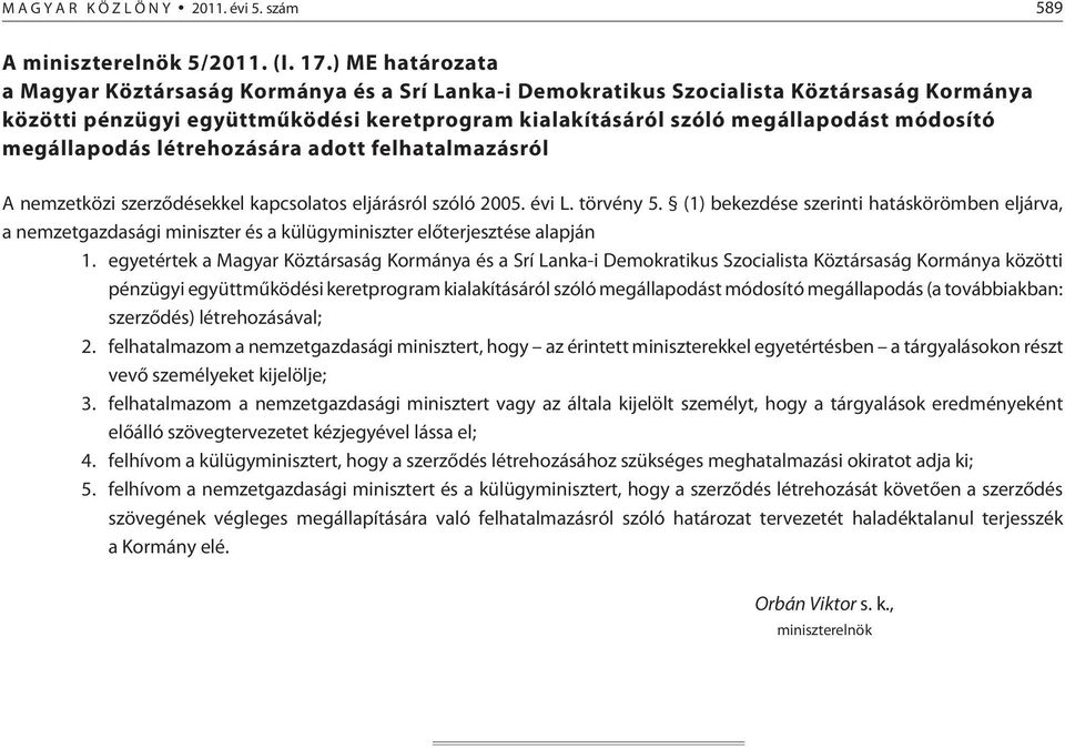 megállapodás létrehozására adott felhatalmazásról A nemzetközi szerzõdésekkel kapcsolatos eljárásról szóló 2005. évi L. törvény 5.