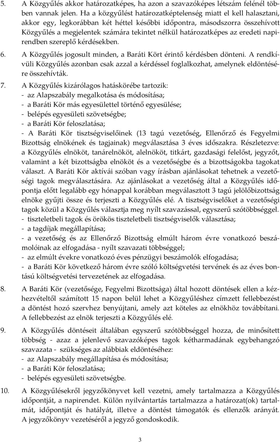 határozatképes az eredeti napirendben szereplő kérdésekben. 6. A Közgyűlés jogosult minden, a Baráti Kört érintő kérdésben dönteni.