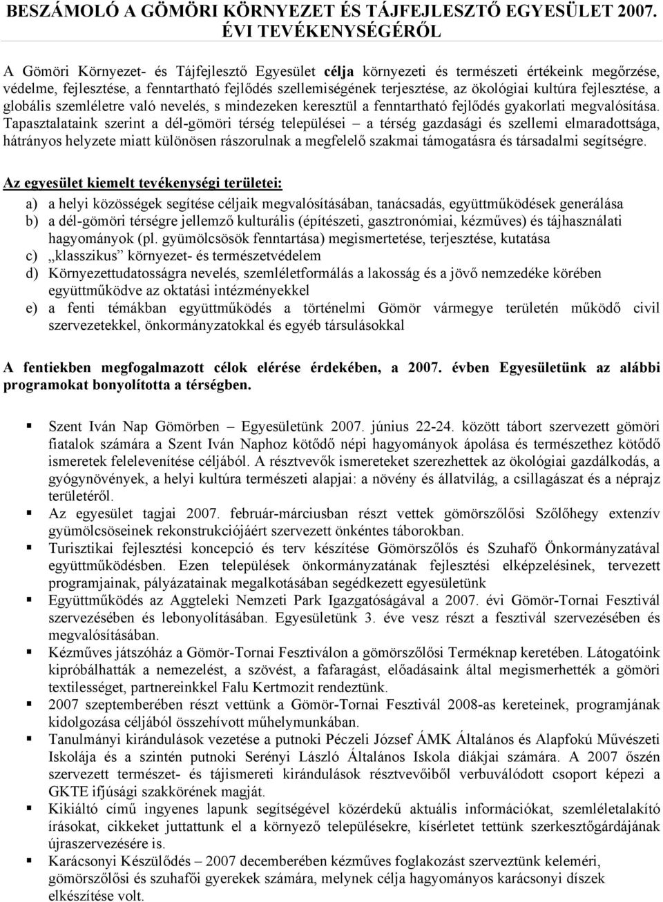 ökológiai kultúra fejlesztése, a globális szemléletre való nevelés, s mindezeken keresztül a fenntartható fejlődés gyakorlati megvalósítása.
