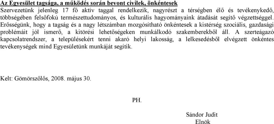 Erősségünk, hogy a tagság és a nagy létszámban mozgósítható önkéntesek a kistérség szociális, gazdasági problémáit jól ismerő, a kitörési lehetőségeken munkálkodó