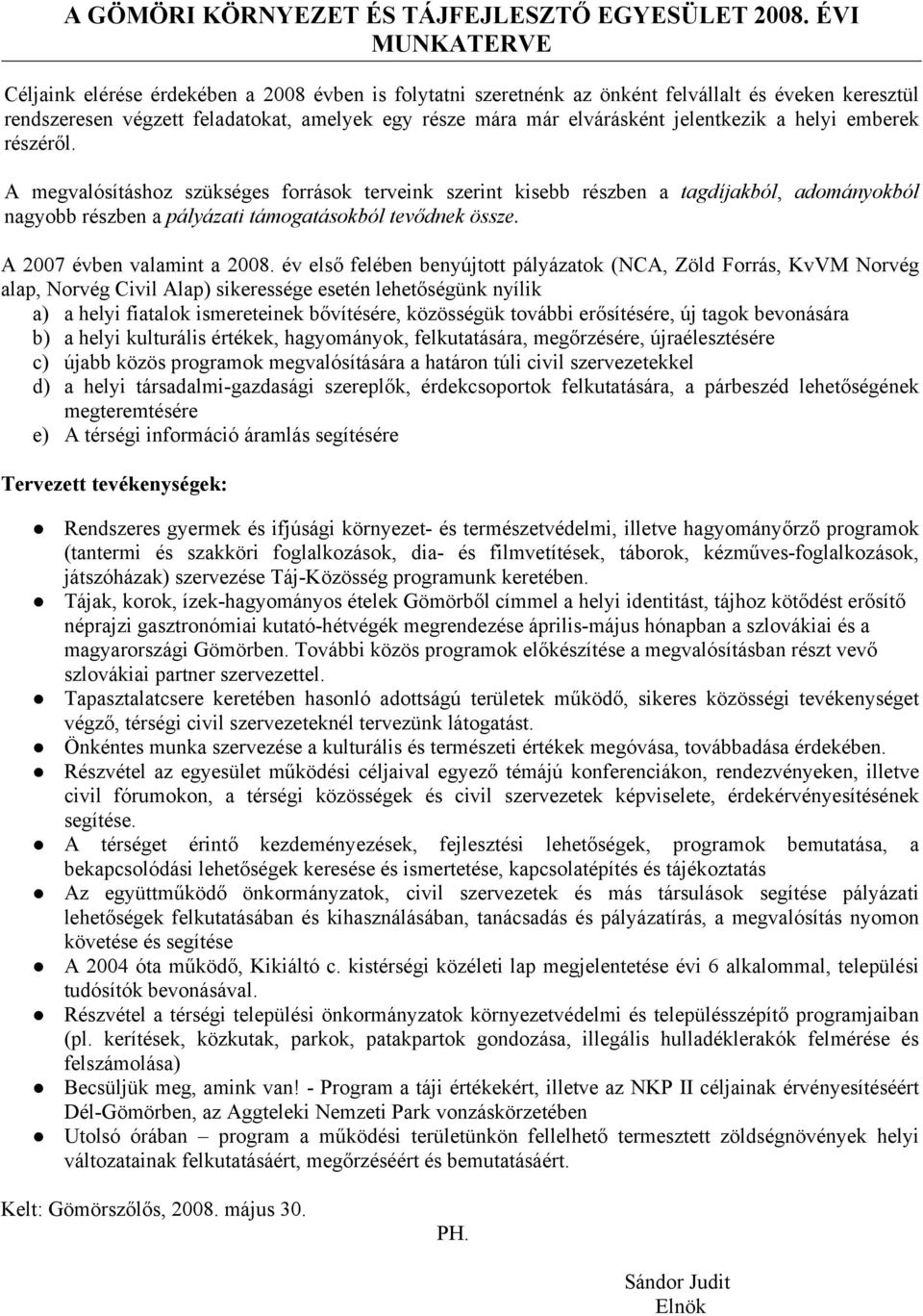 jelentkezik a helyi emberek részéről. A megvalósításhoz szükséges források terveink szerint kisebb részben a tagdíjakból, adományokból nagyobb részben a pályázati támogatásokból tevődnek össze.