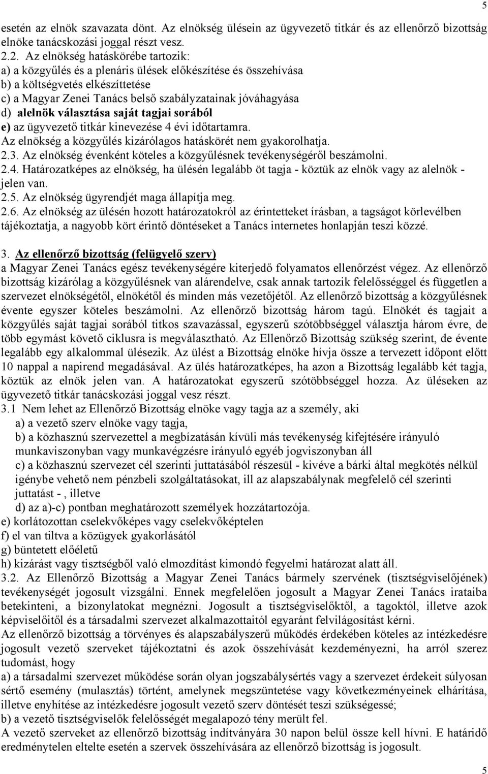 alelnök választása saját tagjai sorából e) az ügyvezető titkár kinevezése 4 évi időtartamra. Az elnökség a közgyűlés kizárólagos hatáskörét nem gyakorolhatja. 2.3.