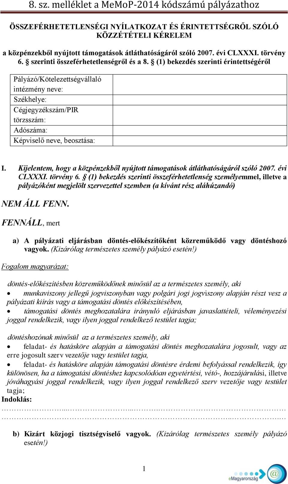 (1) bekezdés szerinti érintettségéről Pályázó/Kötelezettségvállaló intézmény neve: Székhelye: Cégjegyzékszám/PIR törzsszám: Adószáma: Képviselő neve, beosztása: I.