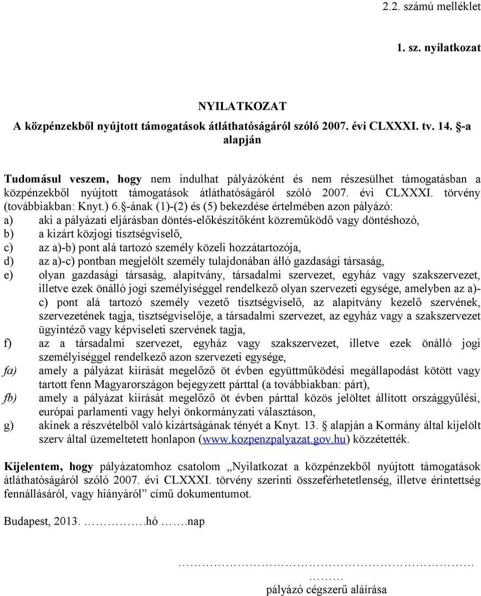 -ának (1)-(2) és (5) bekezdése értelmében azon pályázó: a) aki a pályázati eljárásban döntés-előkészítőként közreműködő vagy döntéshozó, b) a kizárt közjogi tisztségviselő, c) az a)-b) pont alá