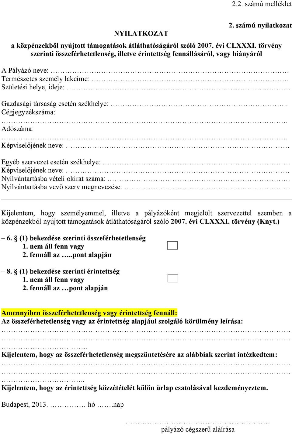 . Cégjegyzékszáma: Adószáma: Képviselőjének neve: Egyéb szervezet esetén székhelye: Képviselőjének neve: Nyilvántartásba vételi okirat száma:.