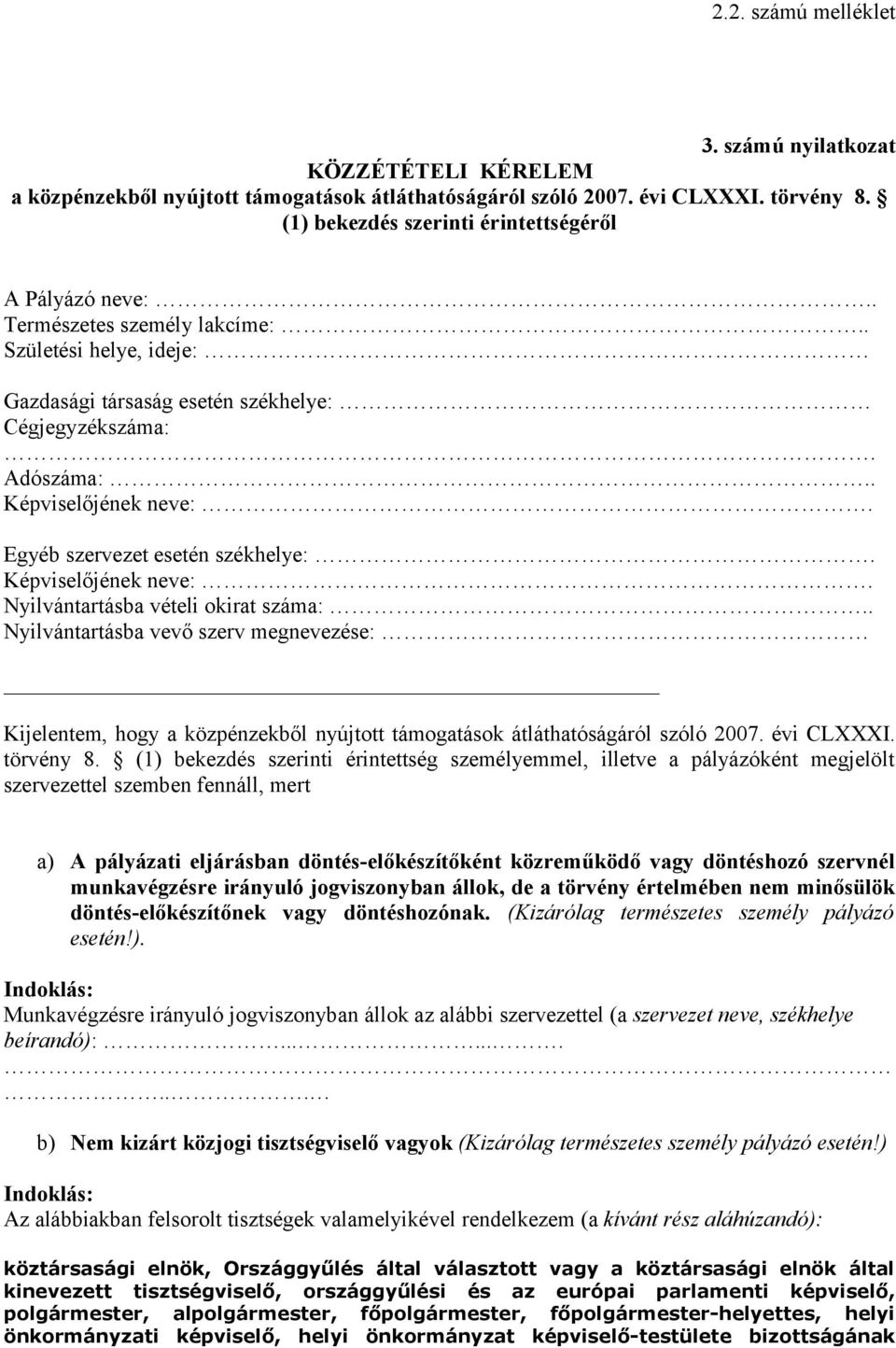 Képviselőjének neve:. Nyilvántartásba vételi okirat száma:.. Nyilvántartásba vevő szerv megnevezése: Kijelentem, hogy a közpénzekből nyújtott támogatások átláthatóságáról szóló 2007. évi CLXXXI.