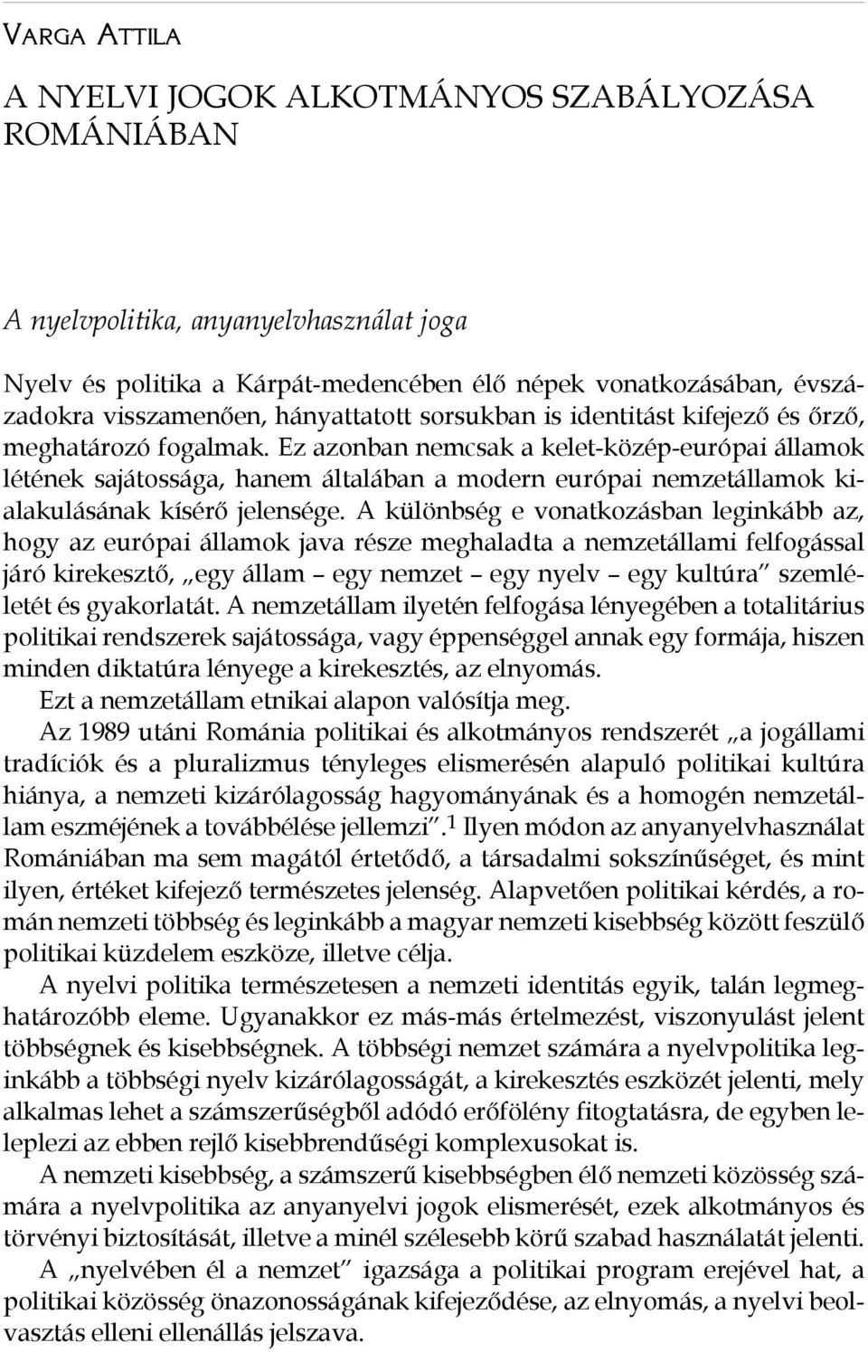 Ez azonban nemcsak a kelet-közép-európai államok létének sajátossága, hanem általában a modern európai nemzetállamok kialakulásának kísérő jelensége.
