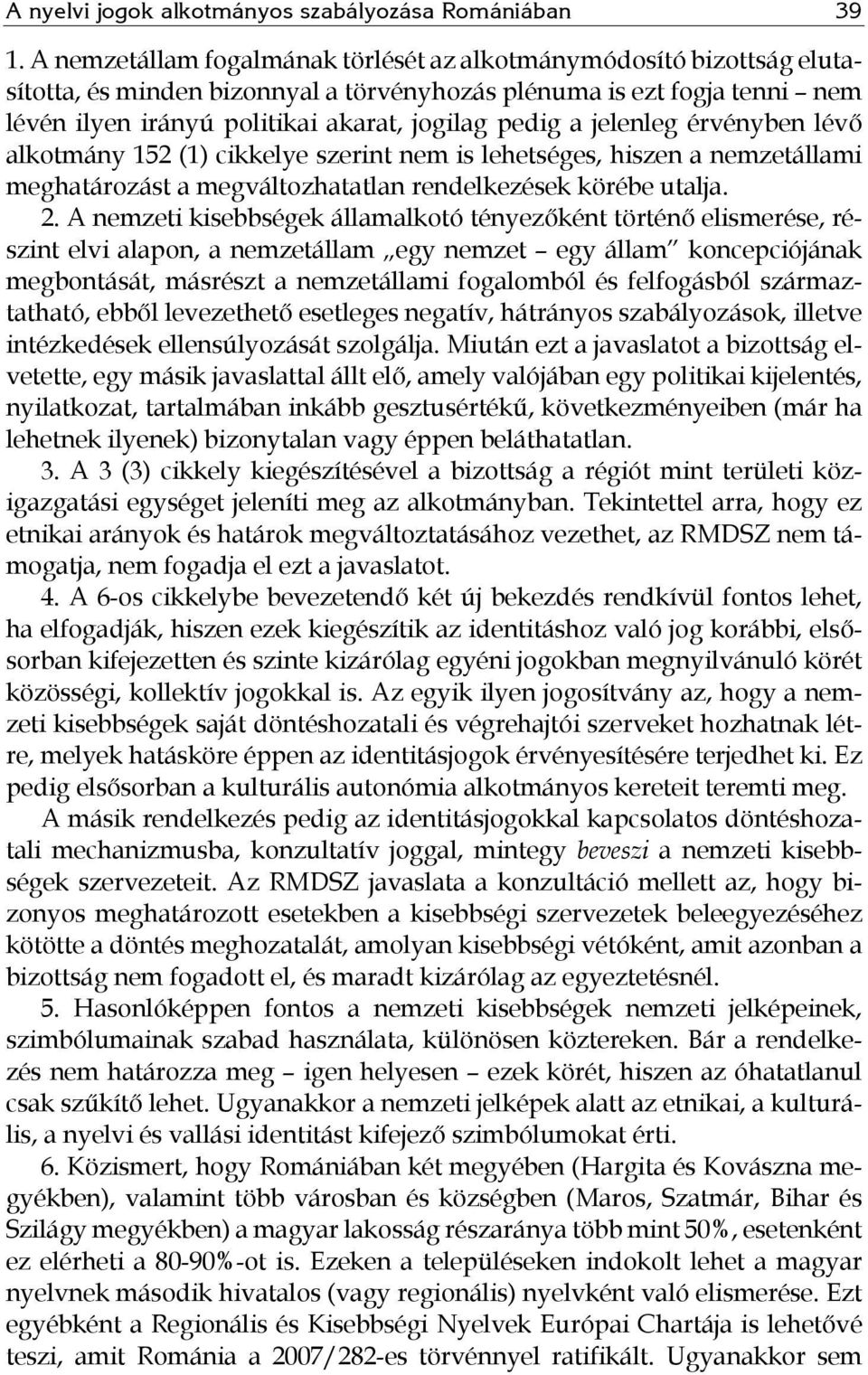 jelenleg érvényben lévő alkotmány 152 (1) cikkelye szerint nem is lehetséges, hiszen a nemzetállami meghatározást a megváltozhatatlan rendelkezések körébe utalja. 2.