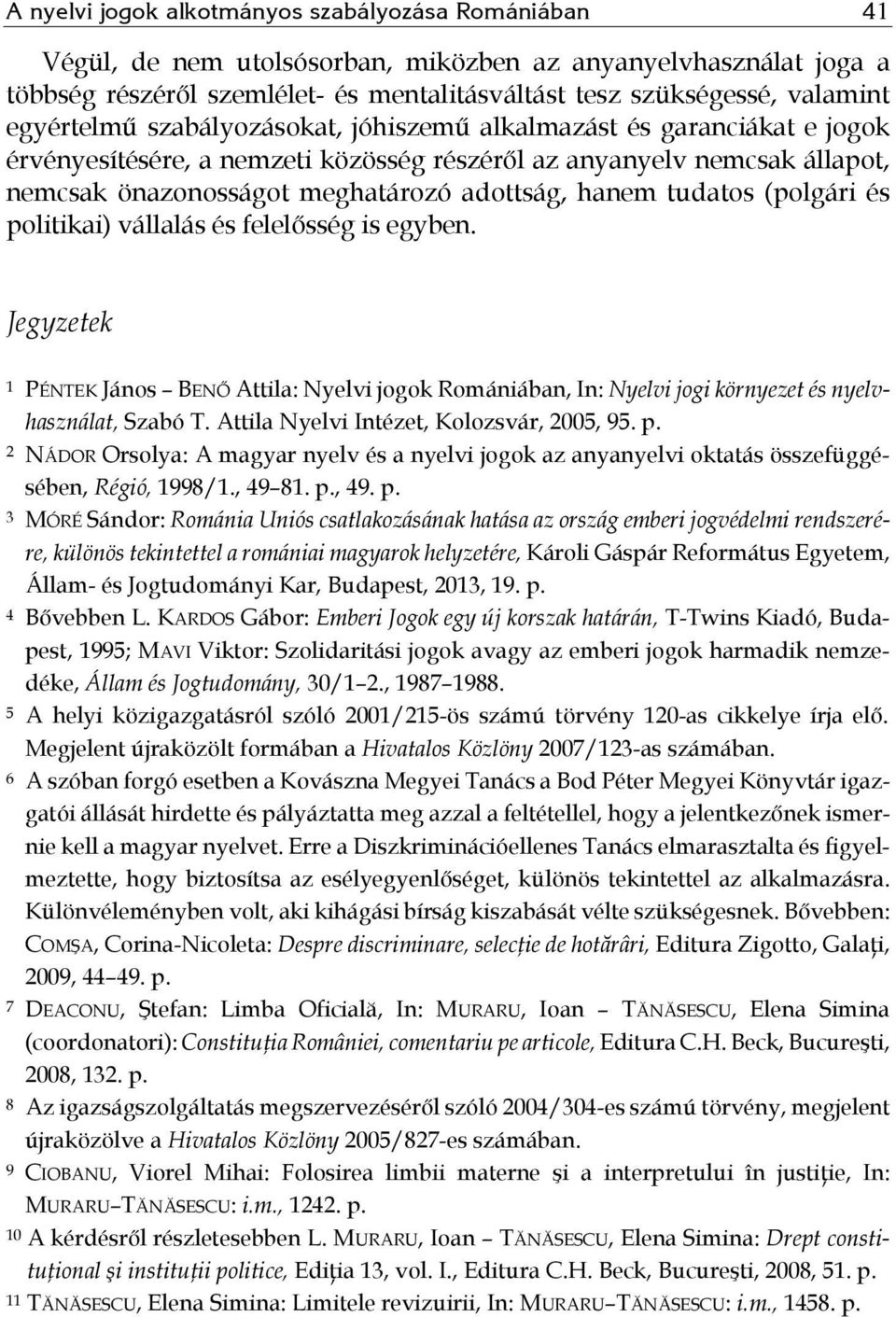 tudatos (polgári és politikai) vállalás és felelősség is egyben. Jegyzetek 1 PÉNTEK János BENŐ Attila: Nyelvi jogok Romániában, In: Nyelvi jogi környezet és nyelvhasználat, Szabó T.
