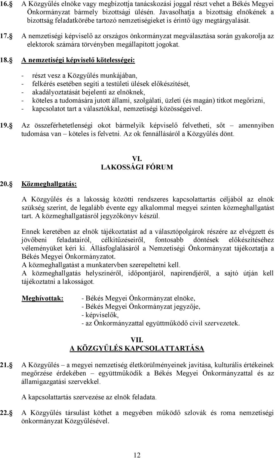 A nemzetiségi képviselő az országos önkormányzat megválasztása során gyakorolja az elektorok számára törvényben megállapított jogokat. 18.