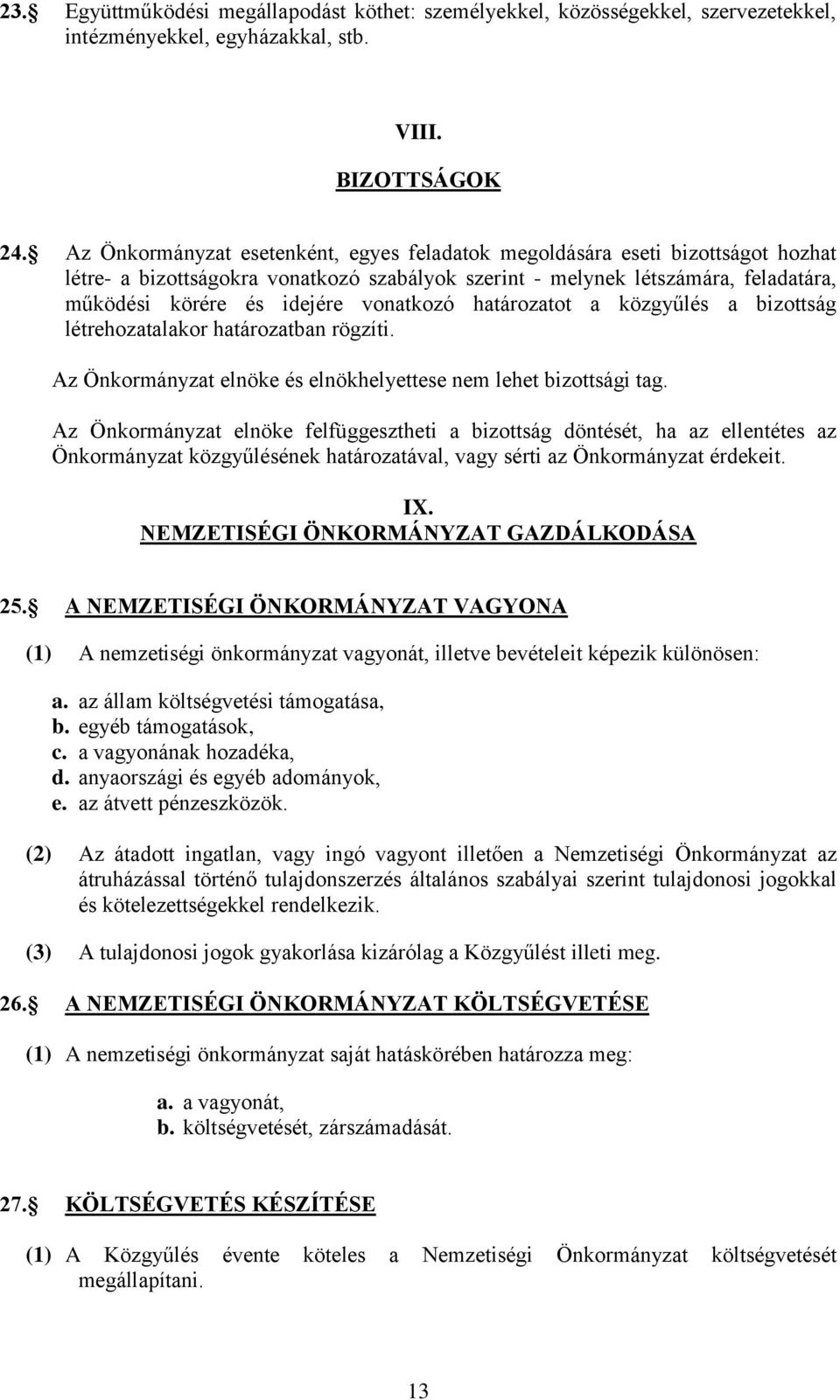 vonatkozó határozatot a közgyűlés a bizottság létrehozatalakor határozatban rögzíti. Az Önkormányzat elnöke és elnökhelyettese nem lehet bizottsági tag.