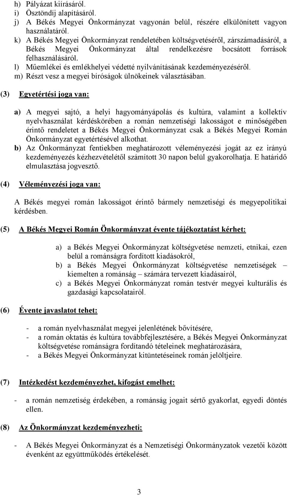 l) Műemlékei és emlékhelyei védetté nyilvánításának kezdeményezéséről. m) Részt vesz a megyei bíróságok ülnökeinek választásában.