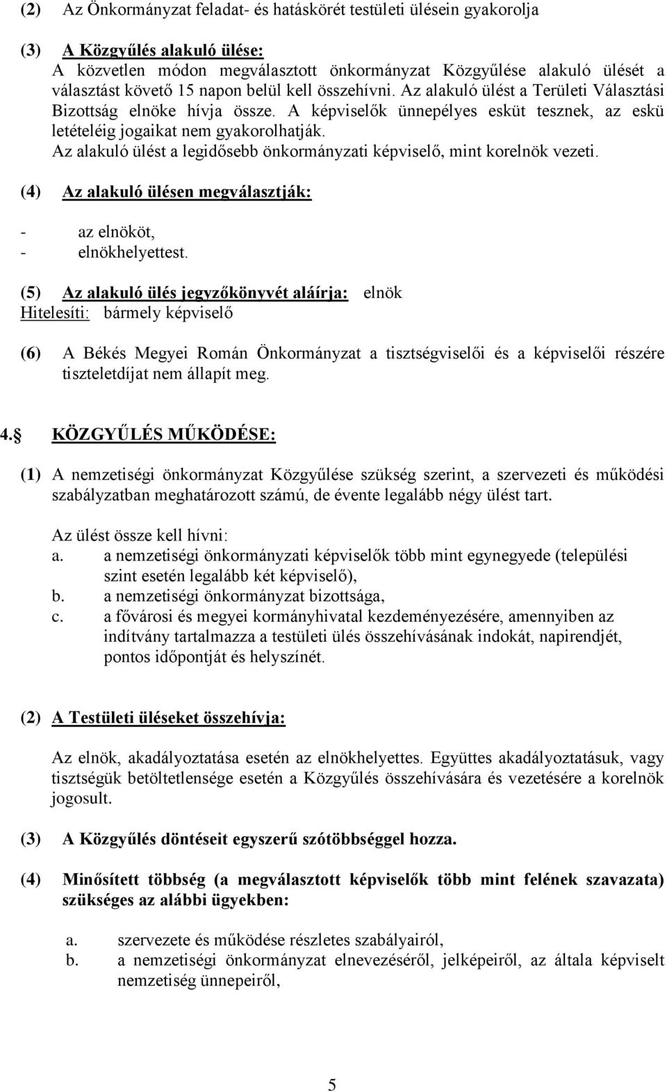 Az alakuló ülést a legidősebb önkormányzati képviselő, mint korelnök vezeti. (4) Az alakuló ülésen megválasztják: - az elnököt, - elnökhelyettest.