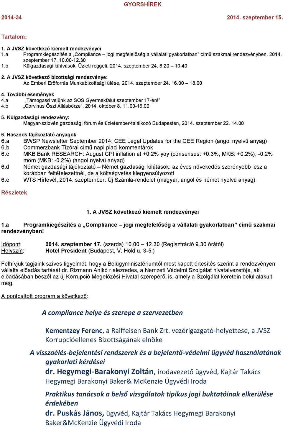 A JVSZ következő bizottsági rendezvénye: Az Emberi Erőforrás Munkabizottsági ülése, 2014. szeptember 24. 16.00 18.00 4. További események 4.a Támogasd velünk az SOS Gyermekfalut szeptember 17-én! 4.b Corvinus Őszi Állásbörze, 2014.