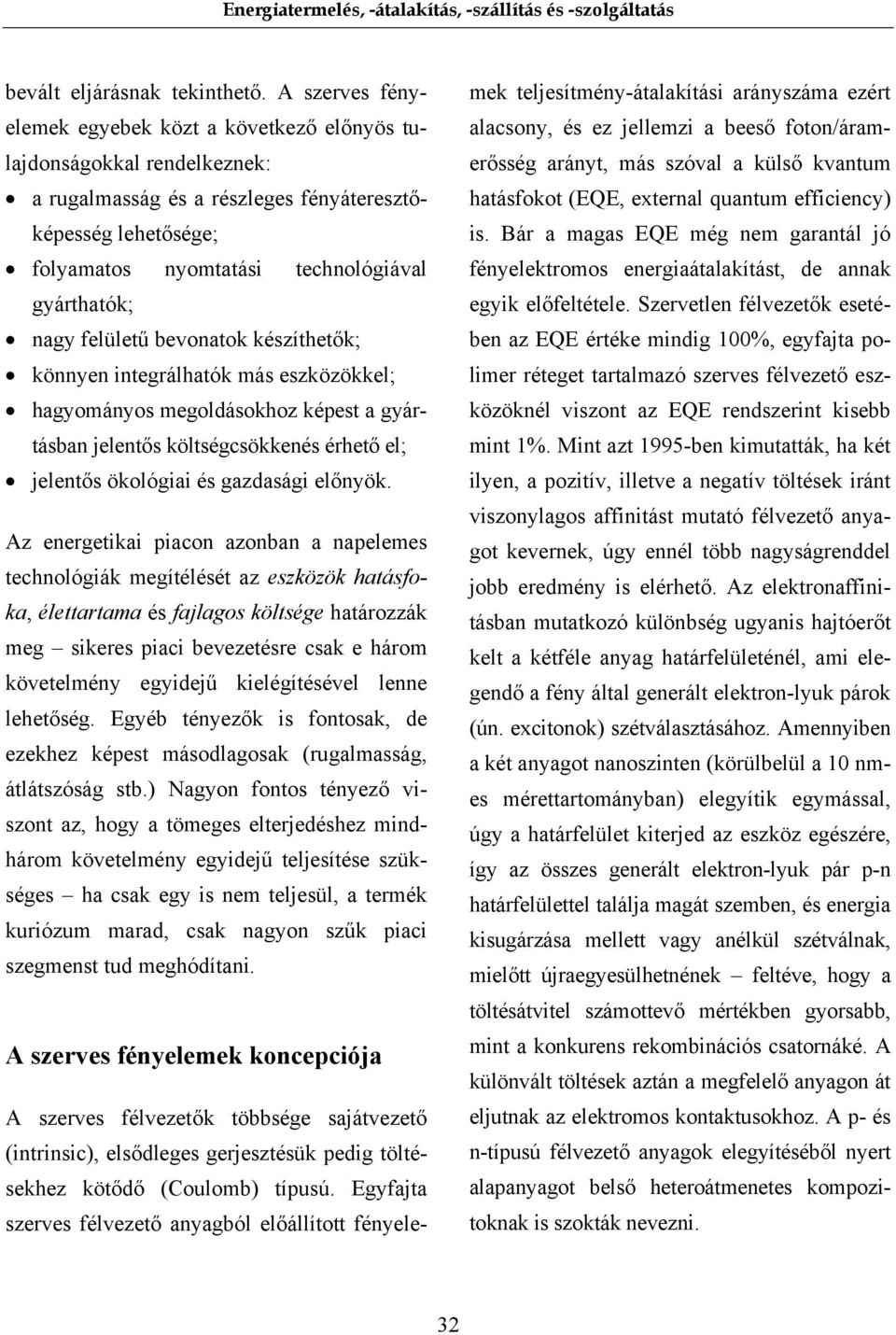 nagy felületű bevonatok készíthetők; könnyen integrálhatók más eszközökkel; hagyományos megoldásokhoz képest a gyártásban jelentős költségcsökkenés érhető el; jelentős ökológiai és gazdasági előnyök.