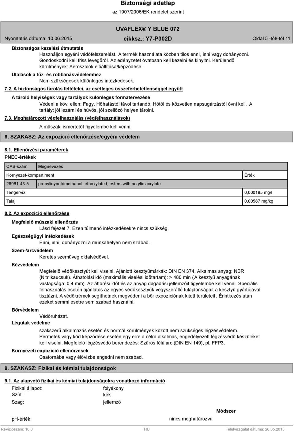 A biztonságos tárolás feltételei, az esetleges összeférhetetlenséggel együtt A tároló helyiségek vagy tartályok különleges formatervezése Védeni a köv. ellen: Fagy. Hőhatástól távol tartandó.