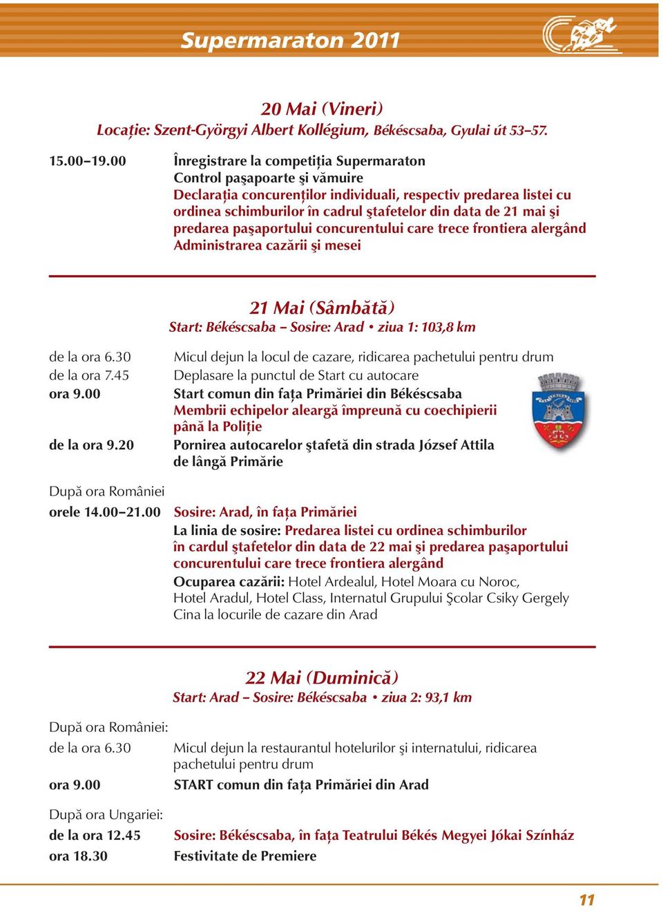 mai şi predarea paşaportului concurentului care trece frontiera alergând Administrarea cazării şi mesei 21 Mai (Sâmbătă) Start: Békéscsaba Sosire: Arad ziua 1: 103,8 km de la ora 6.30 de la ora 7.