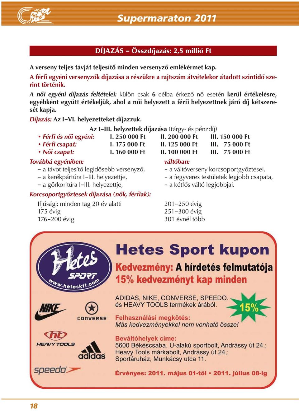 A női egyéni díjazás feltételei: külön csak 6 cél ba érkező nő ese tén kerül értékelésre, egyéb ként együtt ér té kel jük, ahol a női he lye zett a fér fi helyezettnek já ró díj két sze re - sét kap