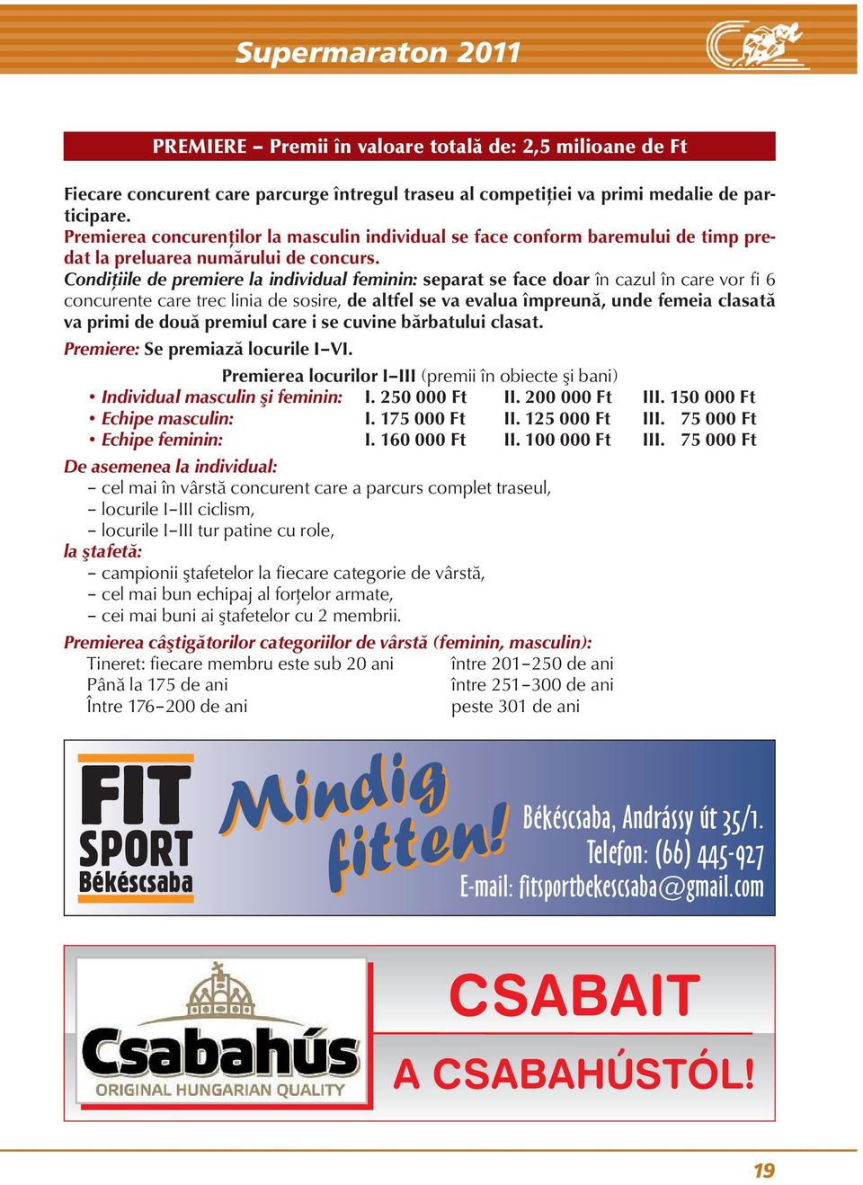 Condiţiile de premiere la individual feminin: separat se face doar în cazul în care vor fi 6 concurente care trec linia de sosire, de altfel se va evalua împreună, unde femeia clasată va primi de