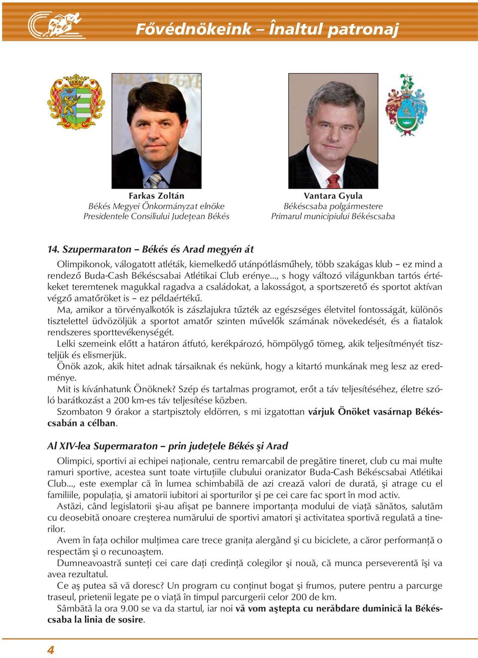 .., s hogy változó világunkban tartós értékeket teremtenek magukkal ragadva a családokat, a lakosságot, a sportszerető és sportot aktívan végző amatőröket is ez példaértékű.