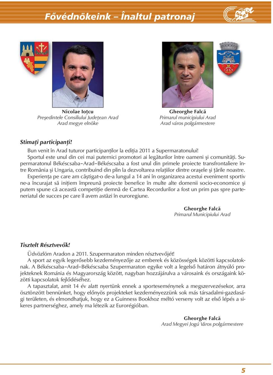 Supermaratonul Békéscsaba Arad Békéscsaba a fost unul din primele proiecte transfrontaliere între România şi Un ga ria, cont ri bu ind din plin la dez vol ta rea relaţii lor dint re oraşele şi ţările
