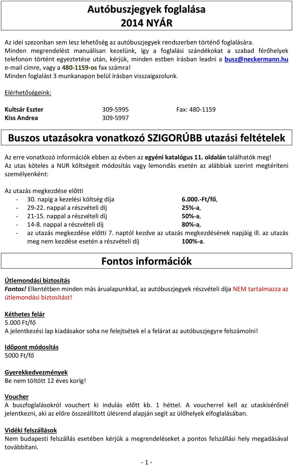 hu e-mail címre, vagy a 480-1159-os fax számra! Minden foglalást 3 munkanapon belül írásban visszaigazolunk.