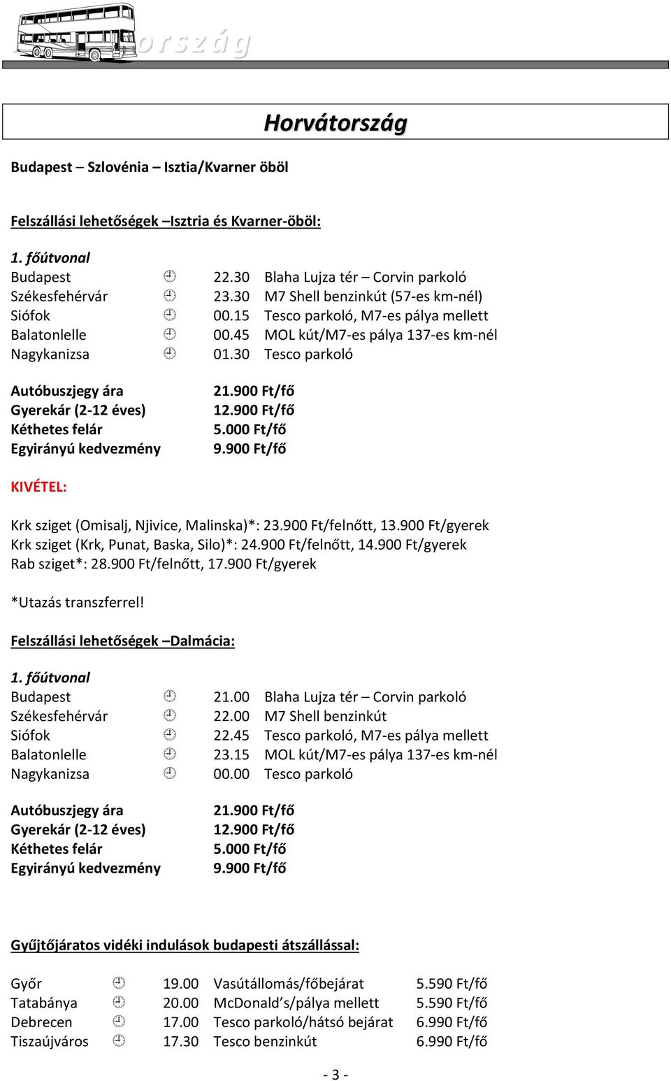45 MOL kút/m7-es pálya 137-es km-nél Nagykanizsa 01.30 Tesco parkoló Autóbuszjegy ára Gyerekár (2-12 éves) Egyirányú kedvezmény 21.900 Ft/fő 12.900 Ft/fő 9.
