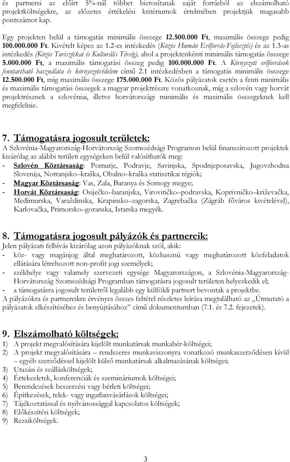 3-as intézkedés (Közös Turisztikai és Kulturális Térség), ahol a projektenkénti minimális támogatás összege 5.000.000 Ft, a maximális támogatási összeg pedig 100.000.000 Ft. A Környezeti erőforrások fenntartható használata és környezetvédelem című 2.