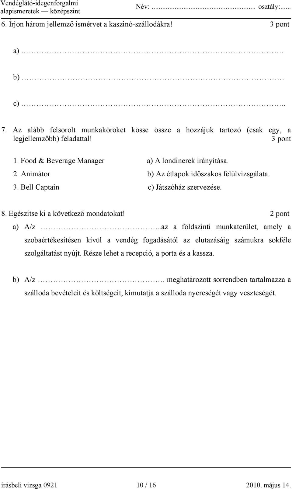 Egészítse ki a következő mondatokat! 2 pont a) A/z...az a földszinti munkaterület, amely a szobaértékesítésen kívül a vendég fogadásától az elutazásáig számukra sokféle szolgáltatást nyújt.