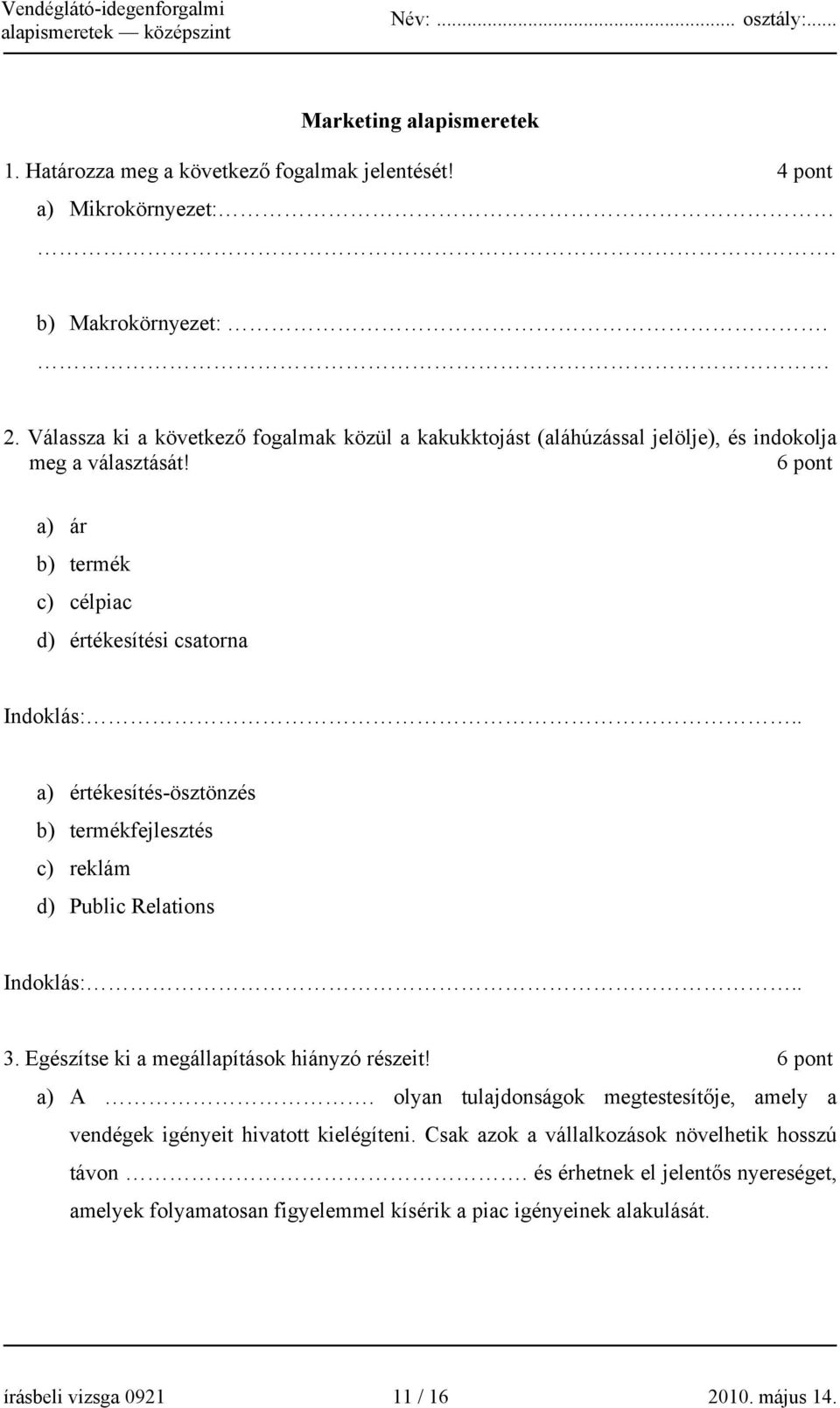 . a) értékesítés-ösztönzés b) termékfejlesztés c) reklám d) Public Relations Indoklás:.. 3. Egészítse ki a megállapítások hiányzó részeit! 6 pont a) A.