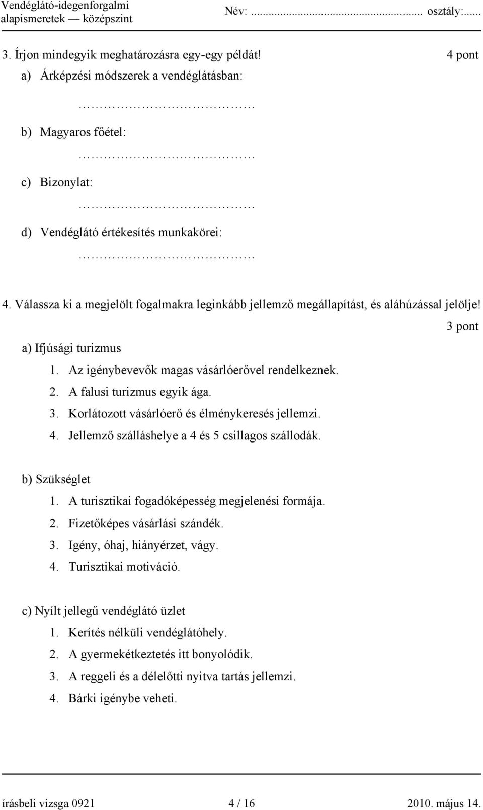 A falusi turizmus egyik ága. 3. Korlátozott vásárlóerő és élménykeresés jellemzi. 4. Jellemző szálláshelye a 4 és 5 csillagos szállodák. b) Szükséglet 1.