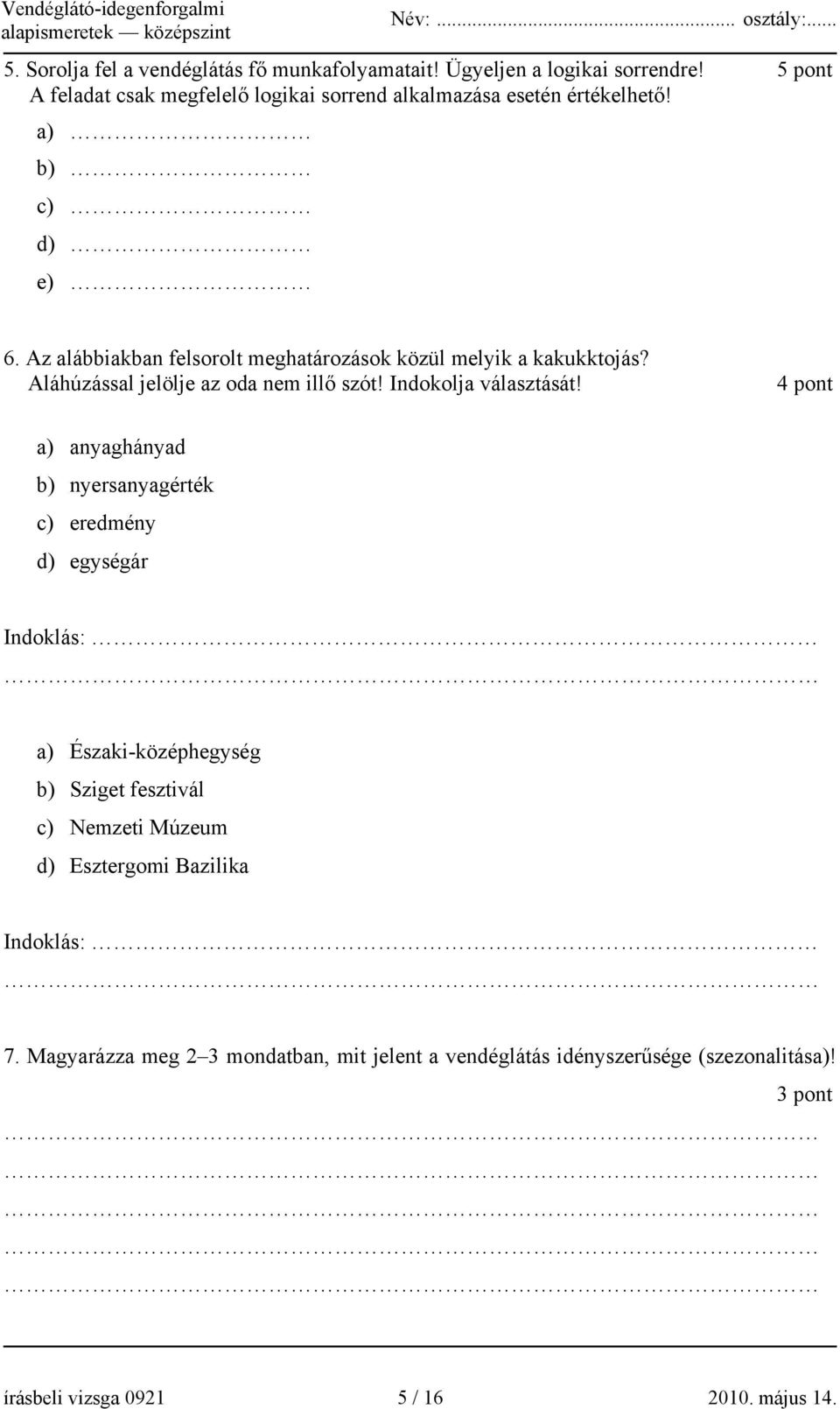 Az alábbiakban felsorolt meghatározások közül melyik a kakukktojás? Aláhúzással jelölje az oda nem illő szót! Indokolja választását!