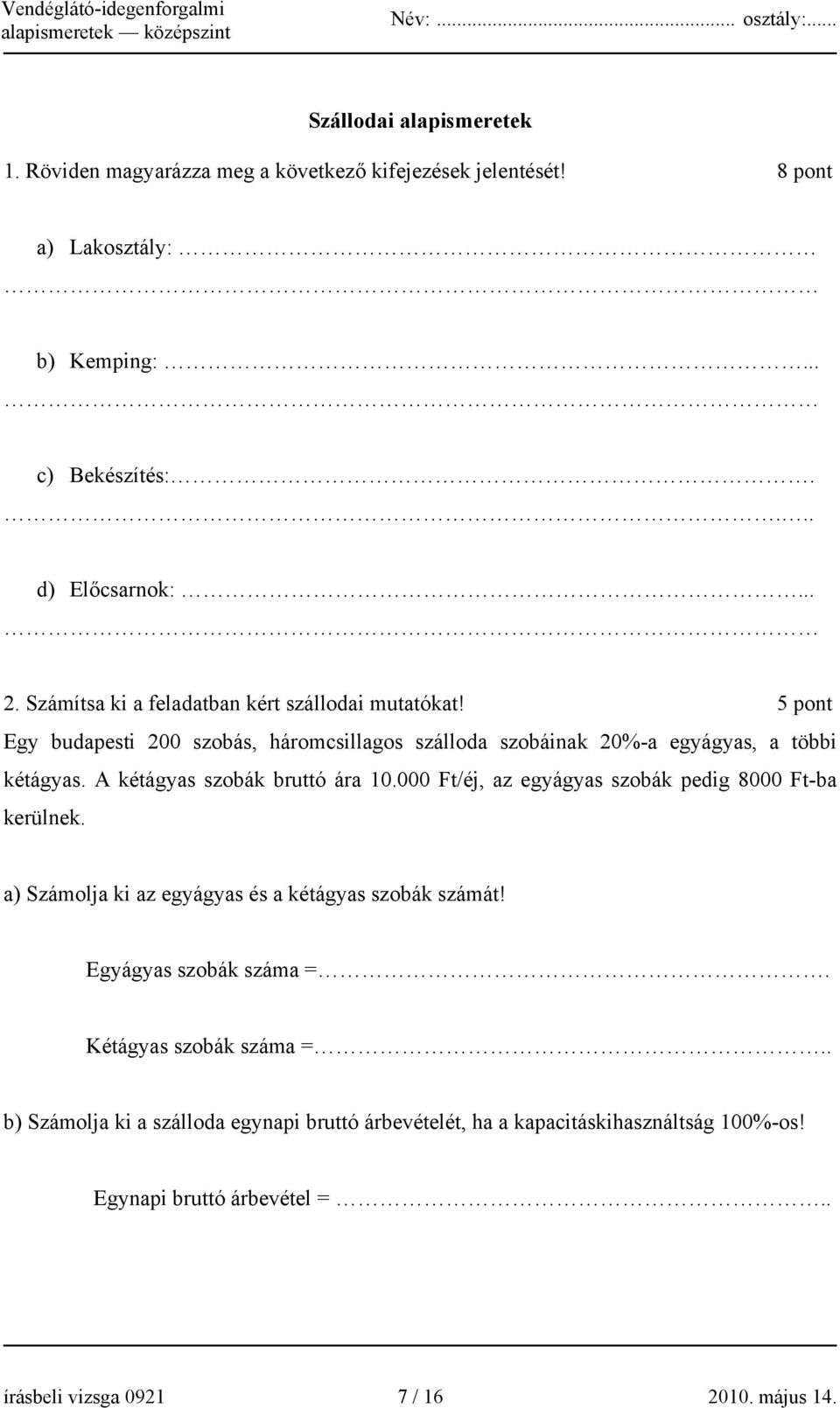 A kétágyas szobák bruttó ára 10.000 Ft/éj, az egyágyas szobák pedig 8000 Ft-ba kerülnek. a) Számolja ki az egyágyas és a kétágyas szobák számát! Egyágyas szobák száma =.
