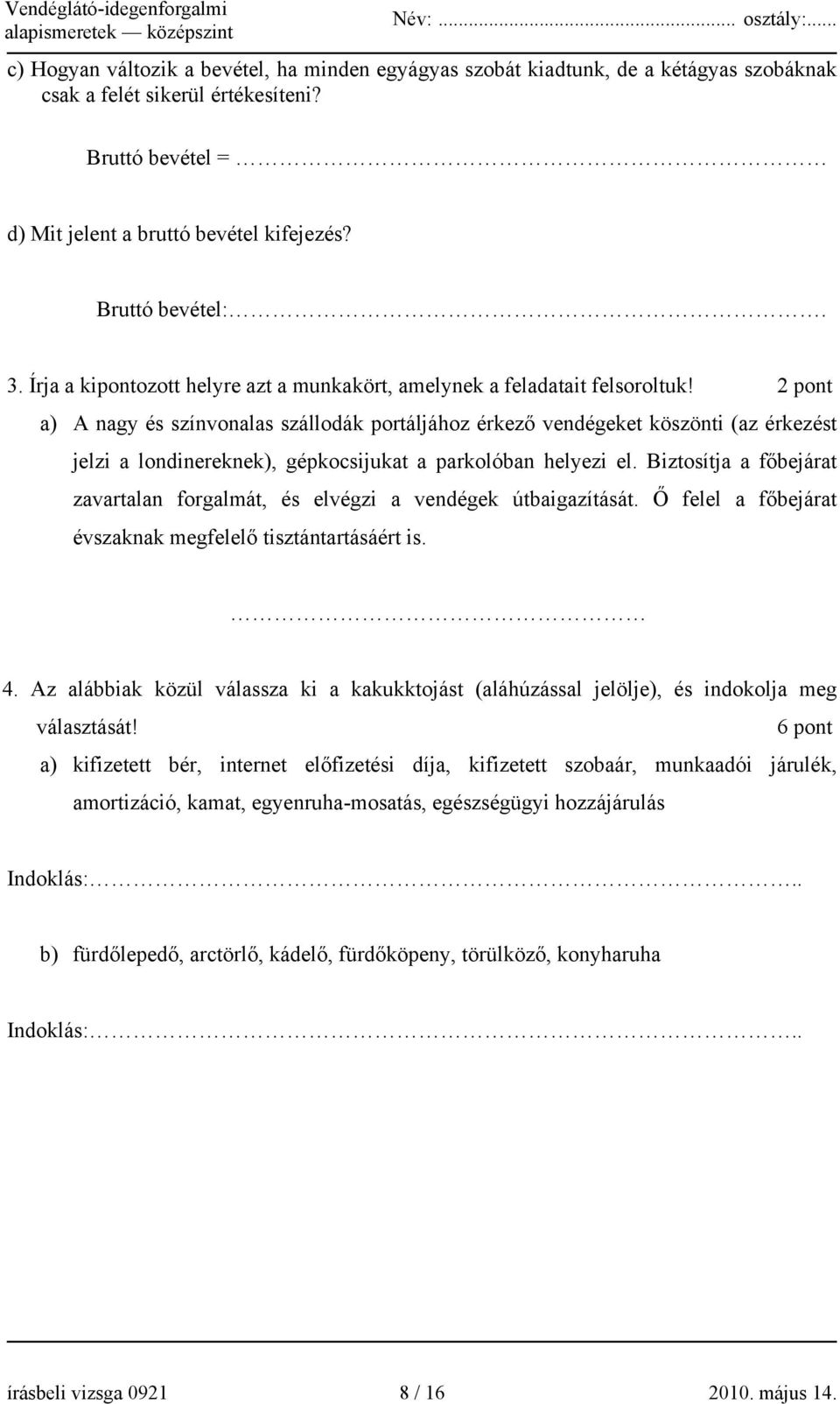 2 pont a) A nagy és színvonalas szállodák portáljához érkező vendégeket köszönti (az érkezést jelzi a londinereknek), gépkocsijukat a parkolóban helyezi el.