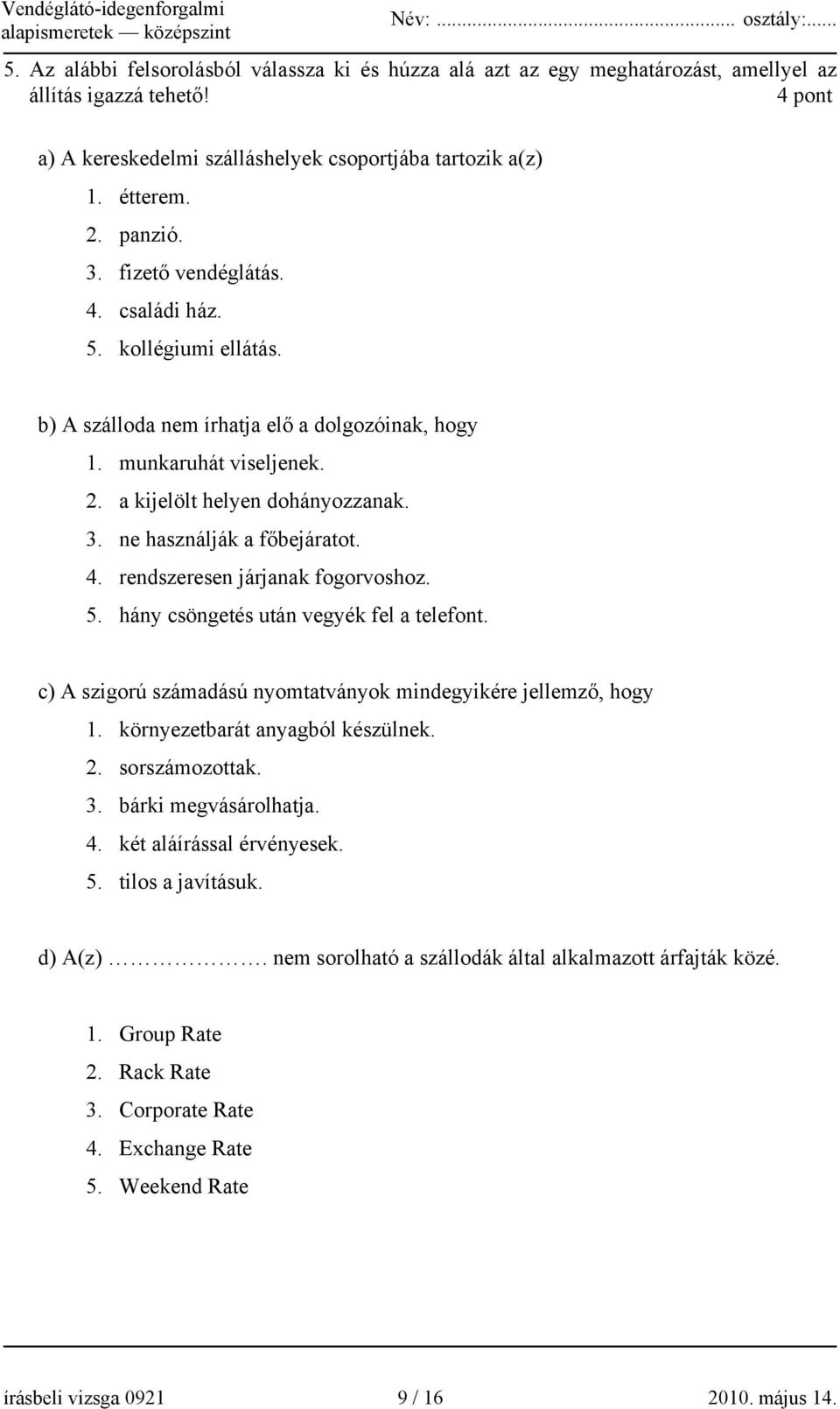 ne használják a főbejáratot. 4. rendszeresen járjanak fogorvoshoz. 5. hány csöngetés után vegyék fel a telefont. c) A szigorú számadású nyomtatványok mindegyikére jellemző, hogy 1.
