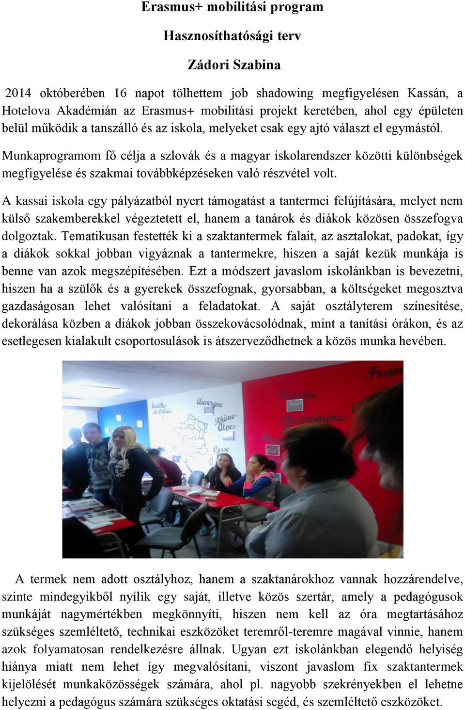 Munkaprogramom fő célja a szlovák és a magyar iskolarendszer közötti különbségek megfigyelése és szakmai továbbképzéseken való részvétel volt.
