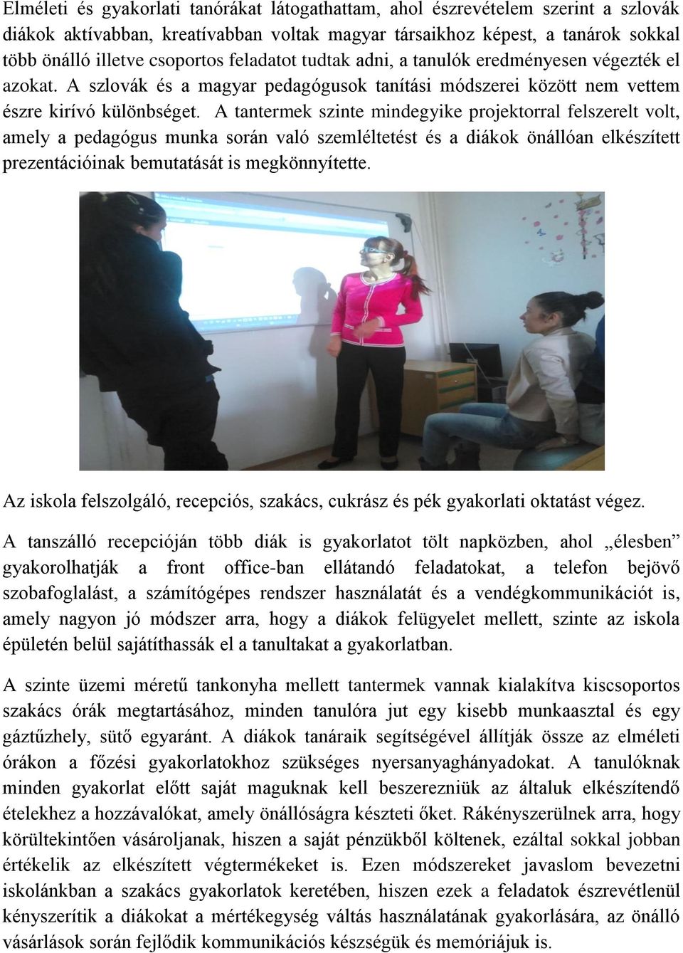 A tantermek szinte mindegyike projektorral felszerelt volt, amely a pedagógus munka során való szemléltetést és a diákok önállóan elkészített prezentációinak bemutatását is megkönnyítette.