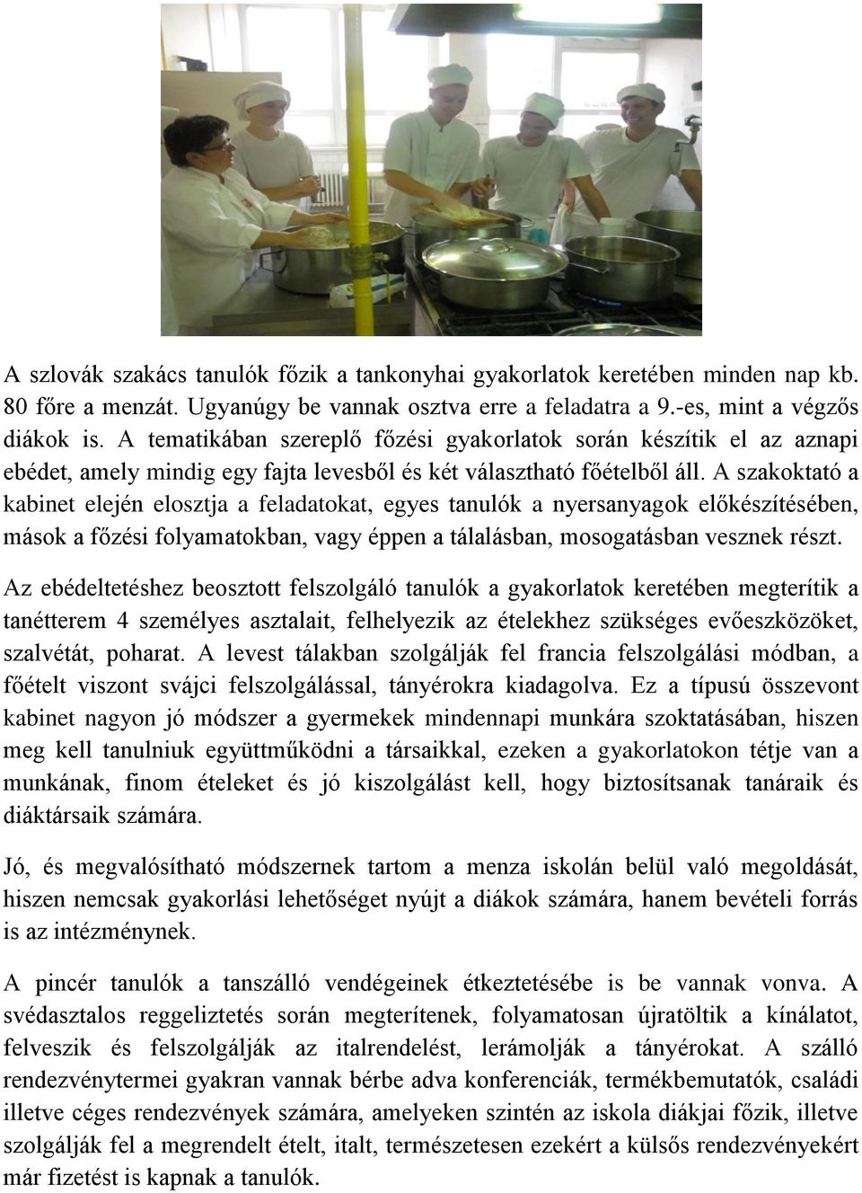 A szakoktató a kabinet elején elosztja a feladatokat, egyes tanulók a nyersanyagok előkészítésében, mások a főzési folyamatokban, vagy éppen a tálalásban, mosogatásban vesznek részt.