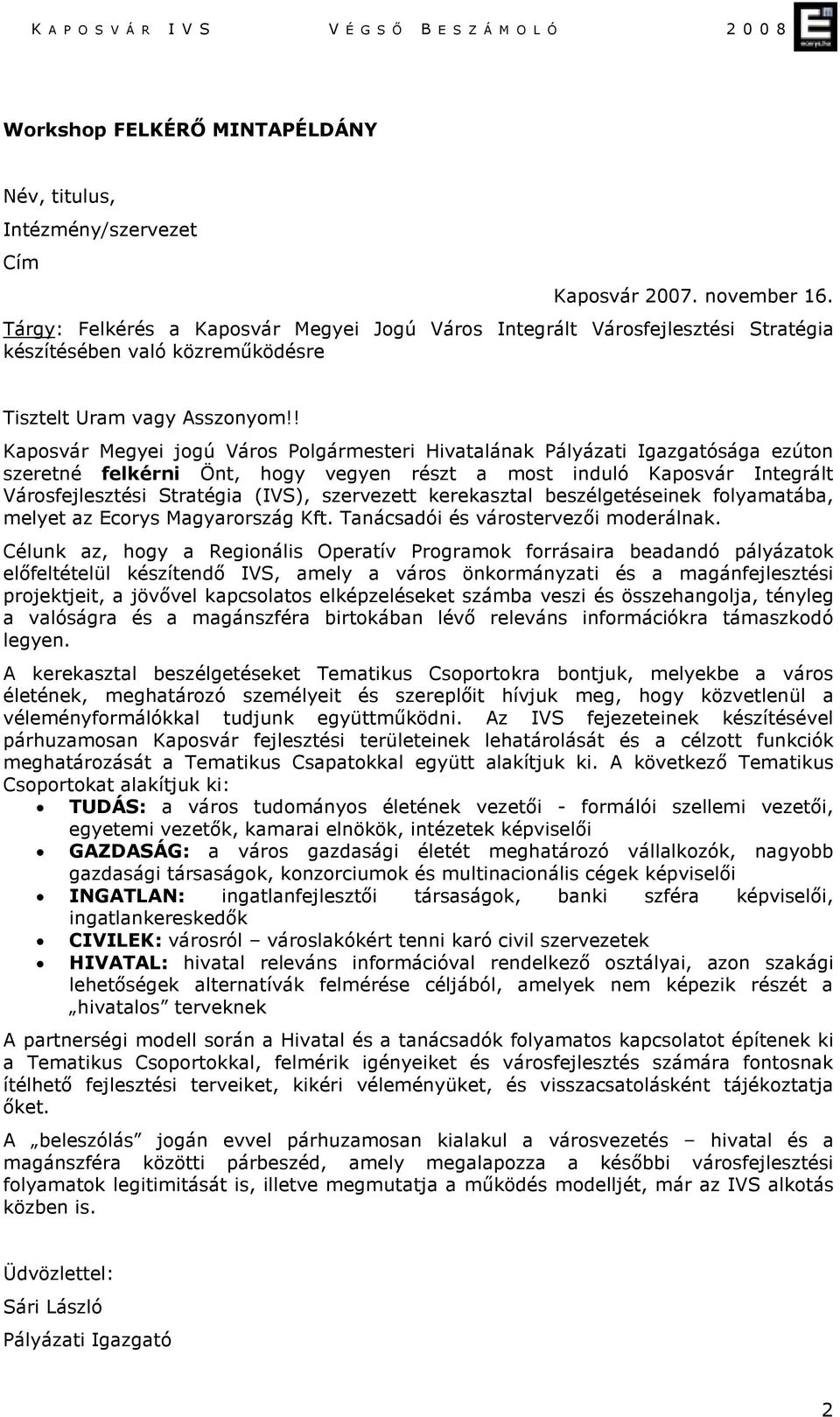 ! Kaposvár Megyei jogú Város Polgármesteri Hivatalának Pályázati Igazgatósága ezúton szeretné felkérni Önt, hogy vegyen részt a most induló Kaposvár Integrált Városfejlesztési Stratégia (IVS),