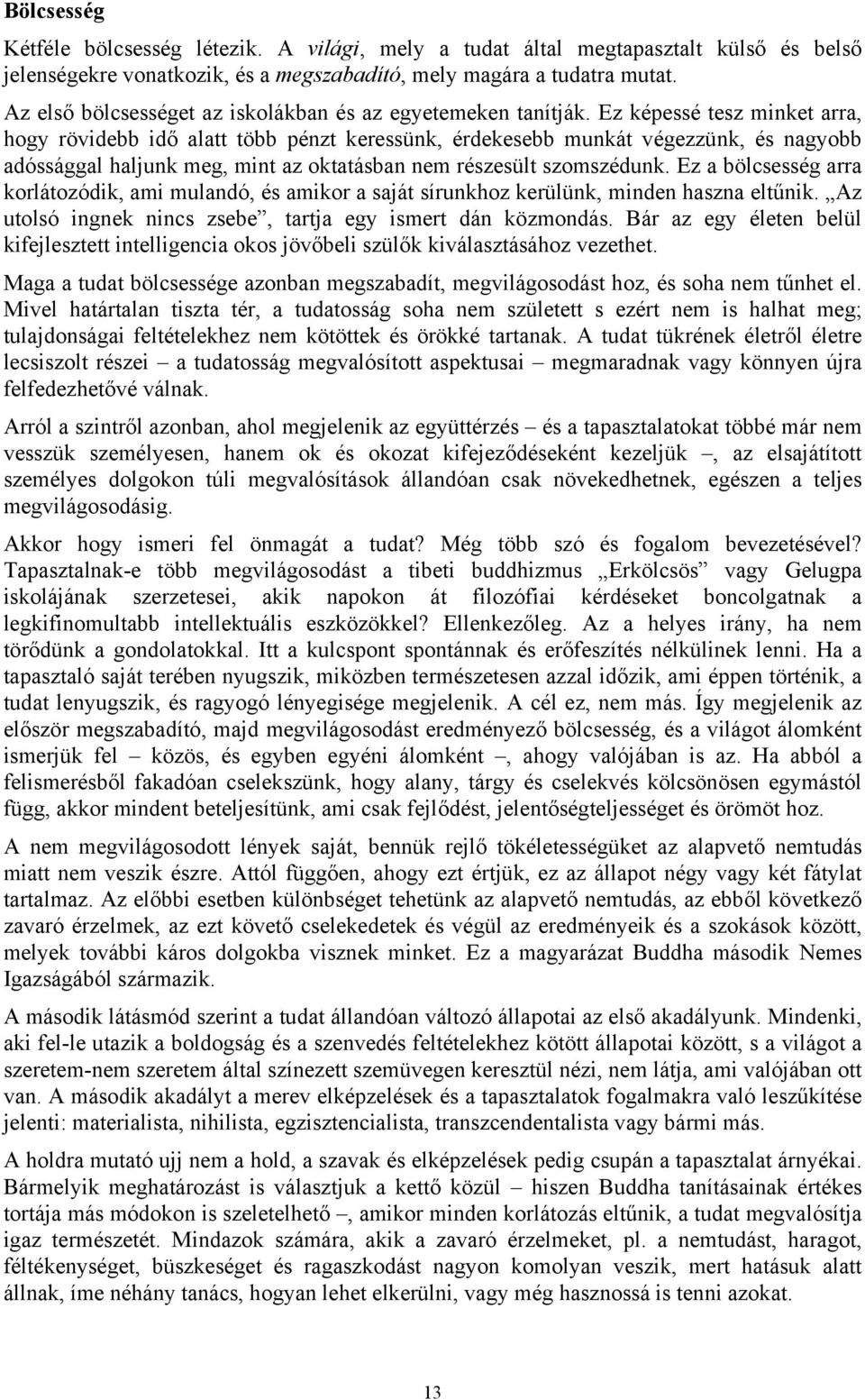 Ez képessé tesz minket arra, hogy rövidebb idő alatt több pénzt keressünk, érdekesebb munkát végezzünk, és nagyobb adóssággal haljunk meg, mint az oktatásban nem részesült szomszédunk.