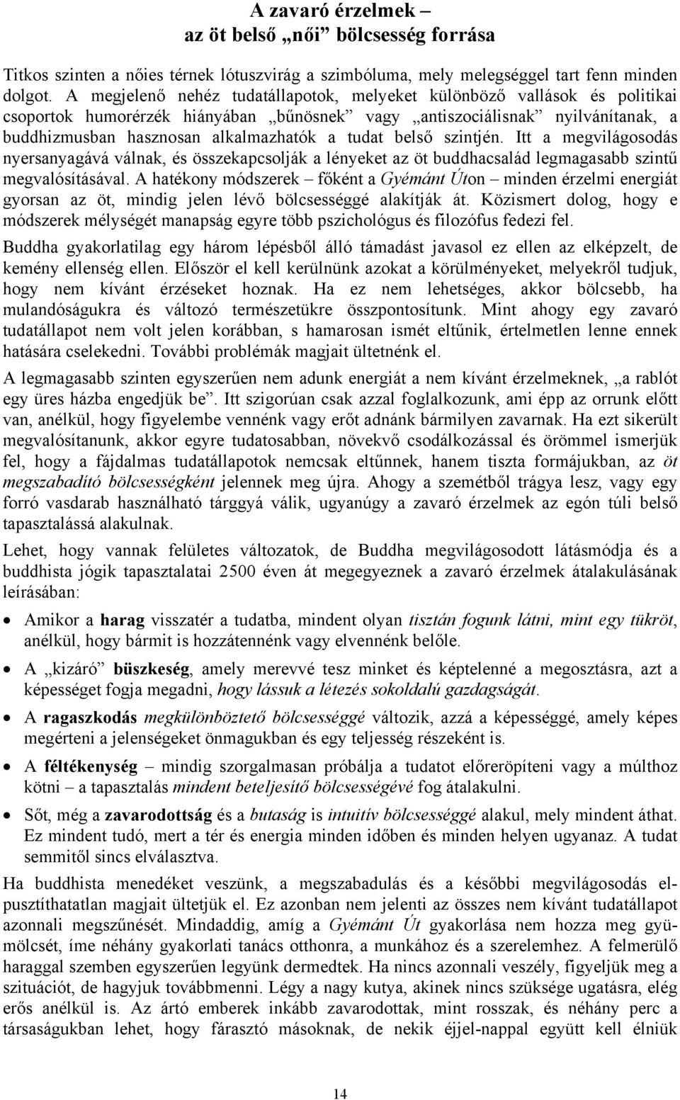 belső szintjén. Itt a megvilágosodás nyersanyagává válnak, és összekapcsolják a lényeket az öt buddhacsalád legmagasabb szintű megvalósításával.