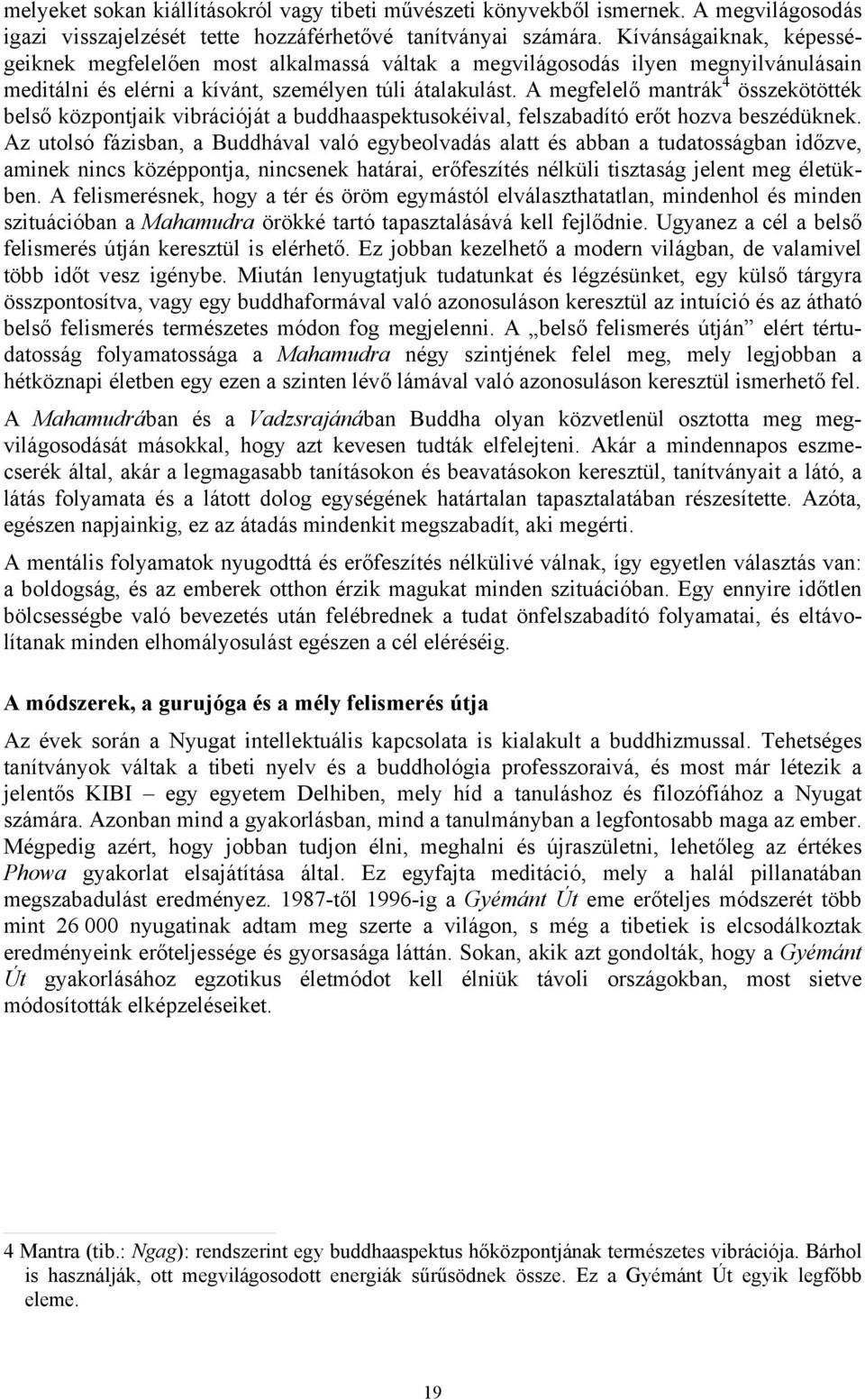 A megfelelő mantrák 4 összekötötték belső központjaik vibrációját a buddhaaspektusokéival, felszabadító erőt hozva beszédüknek.